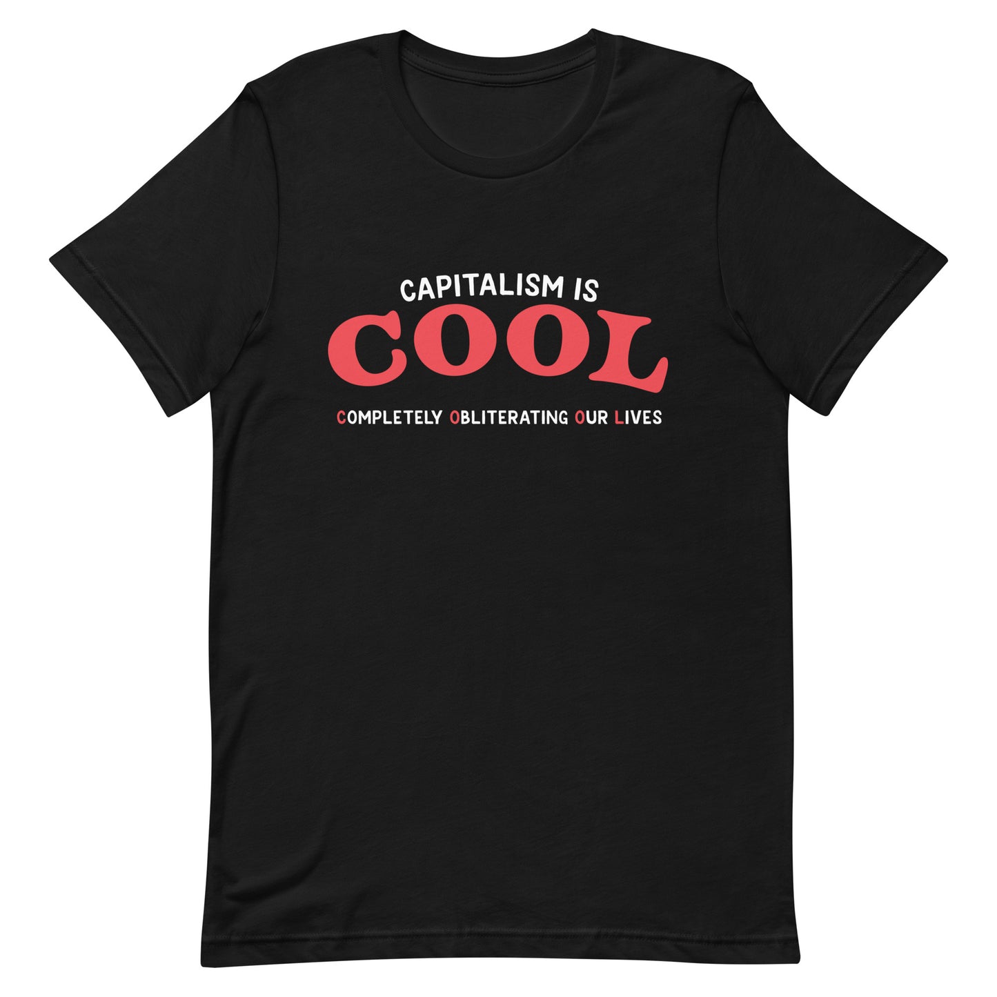 Capitalism is Cool (Completely Obliterating Our Lives) Unisex t-shirt