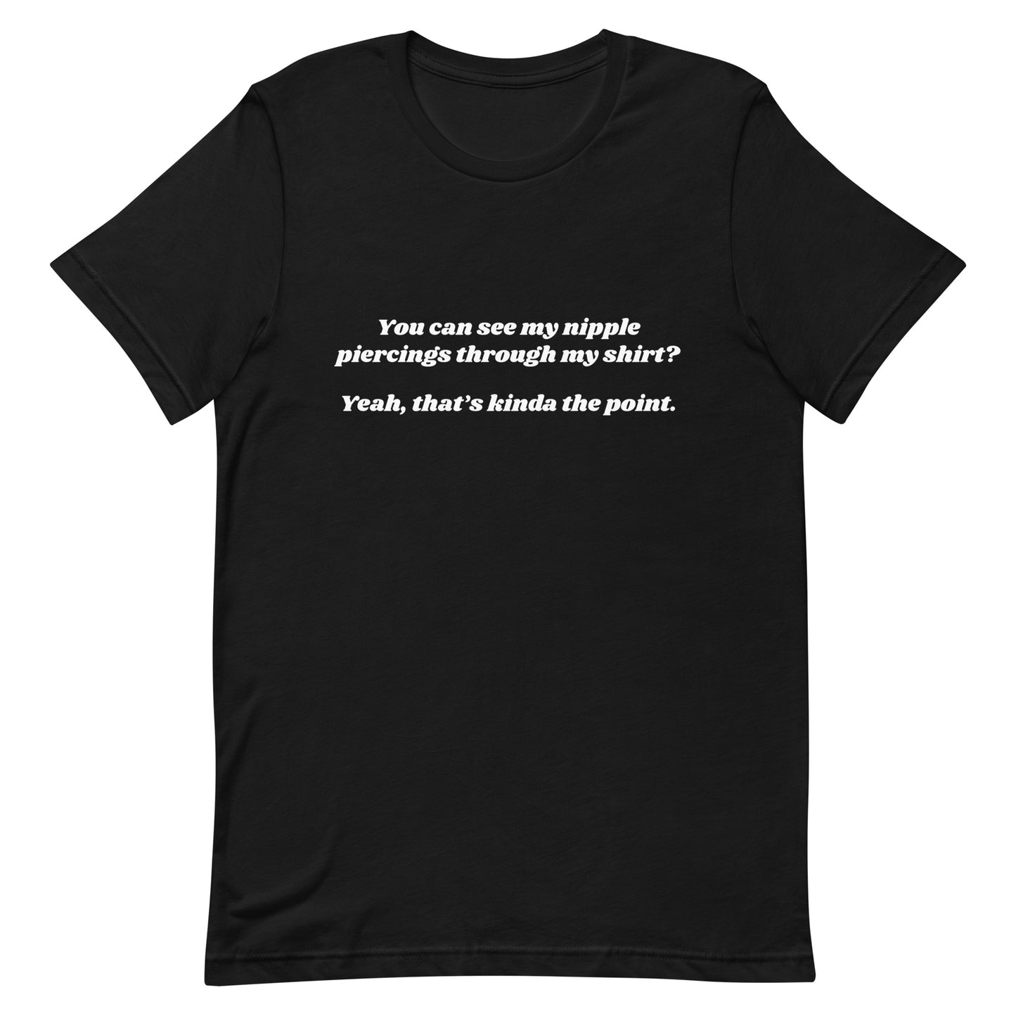 You Can See My Nipple Piercings? Unisex t-shirt