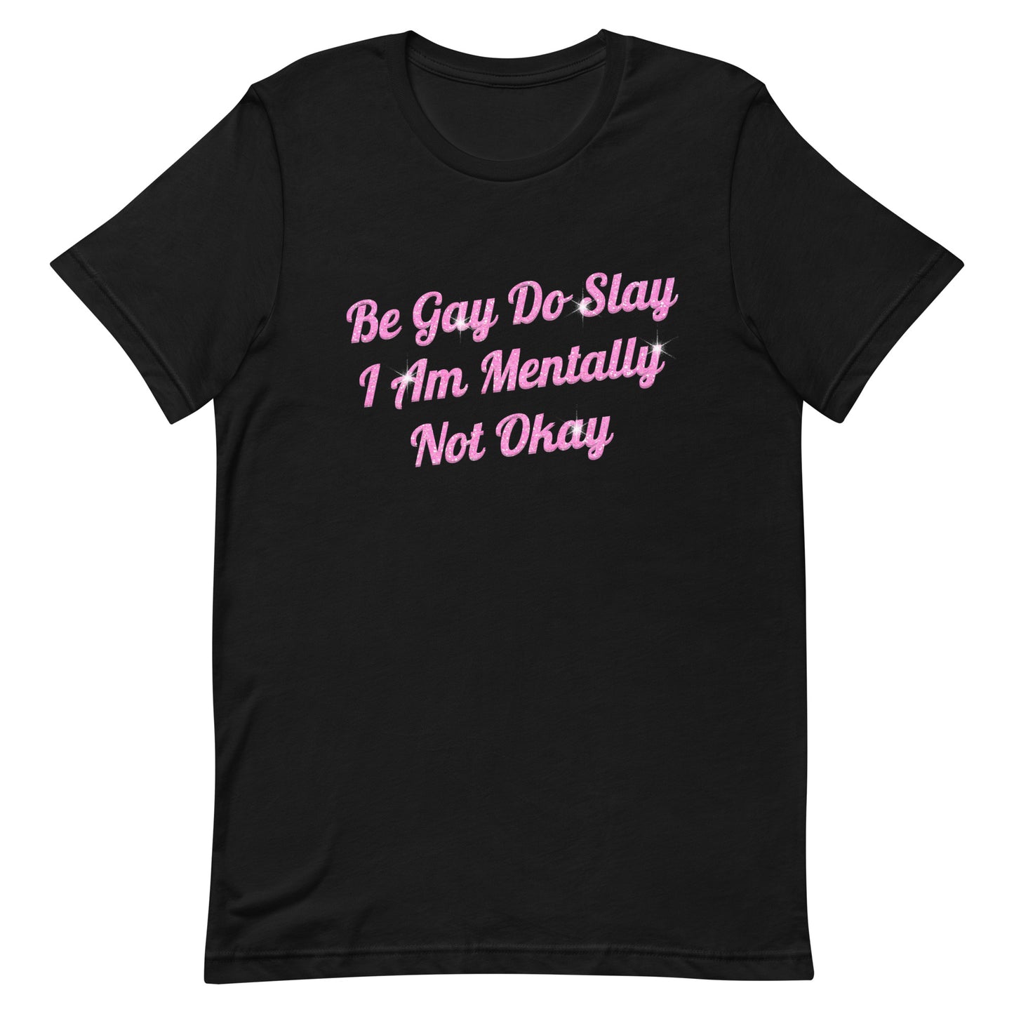 Be Gay Do Slay I Am Mentally Not Okay Unisex t-shirt
