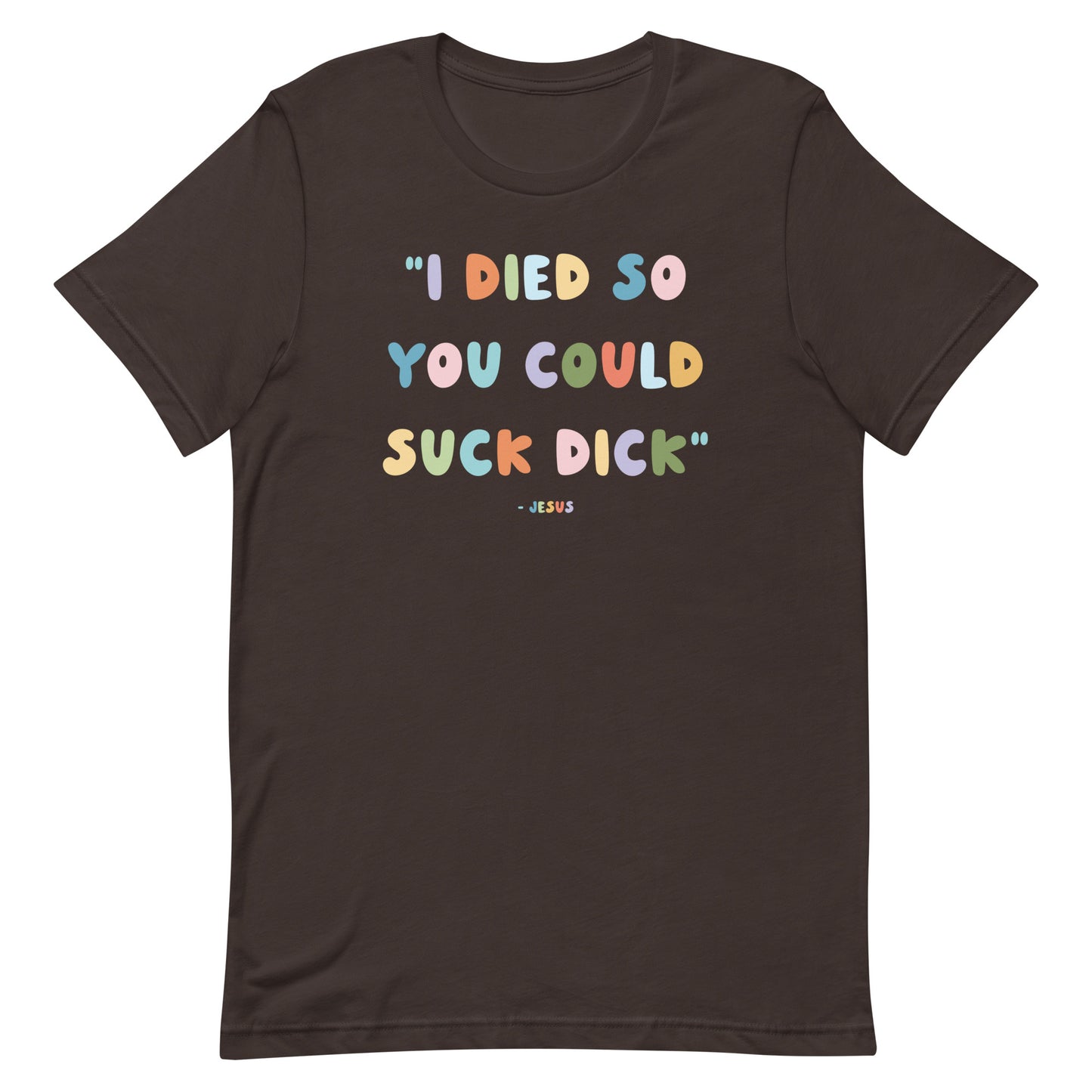 Jesus Died So You Could Suck Dick Unisex t-shirt