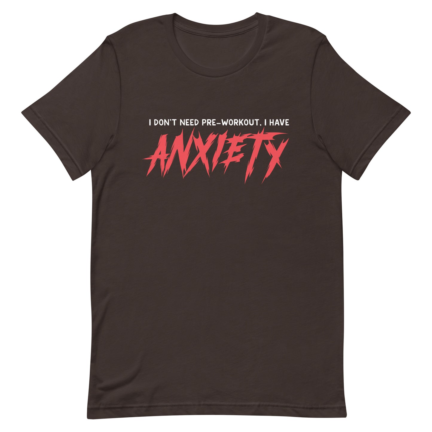 I Don't Need Pre-Workout I Have Anxiety Unisex t-shirt