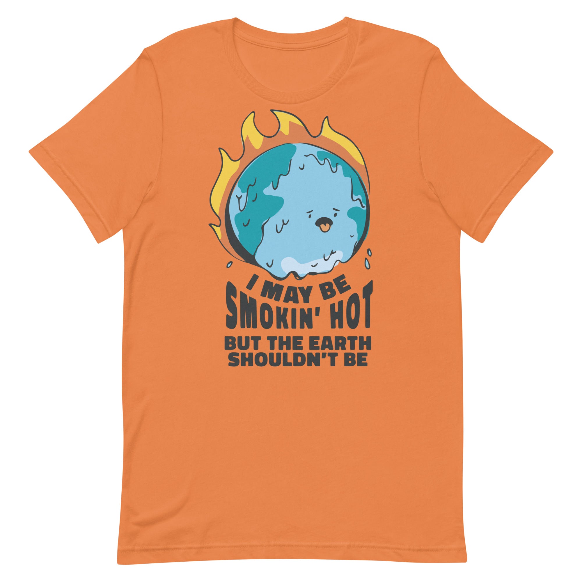 I May Be Smokin' Hot But the Earth Shouldn't Be Unisex t-shirt