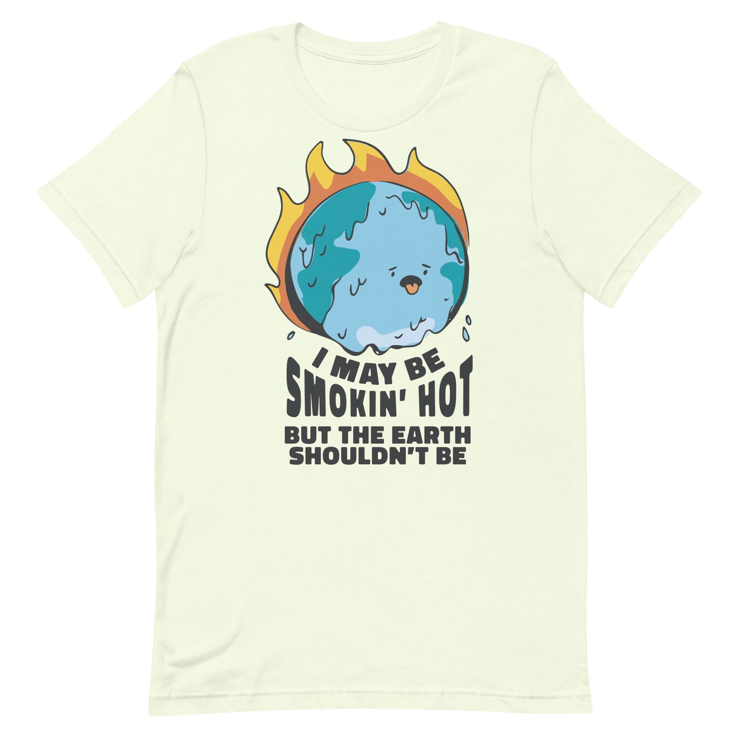 I May Be Smokin' Hot But the Earth Shouldn't Be Unisex t-shirt