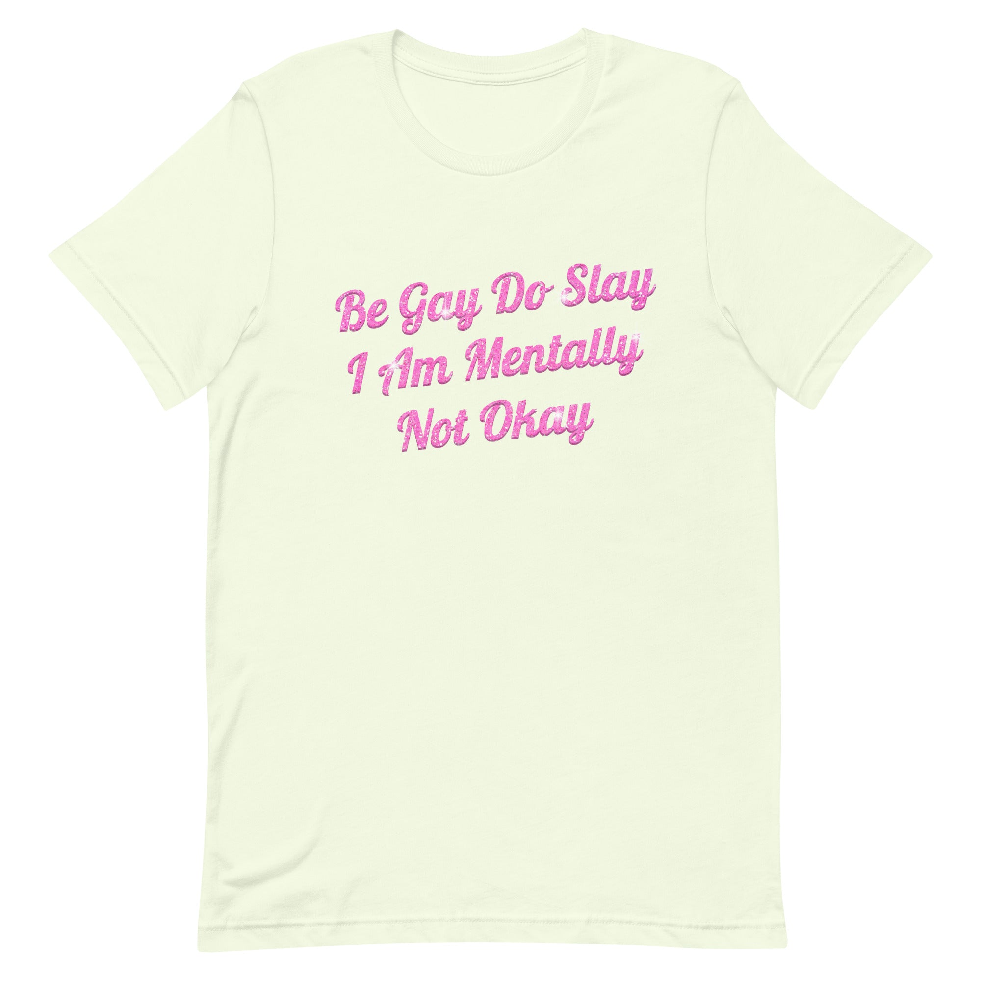 Be Gay Do Slay I Am Mentally Not Okay Unisex t-shirt