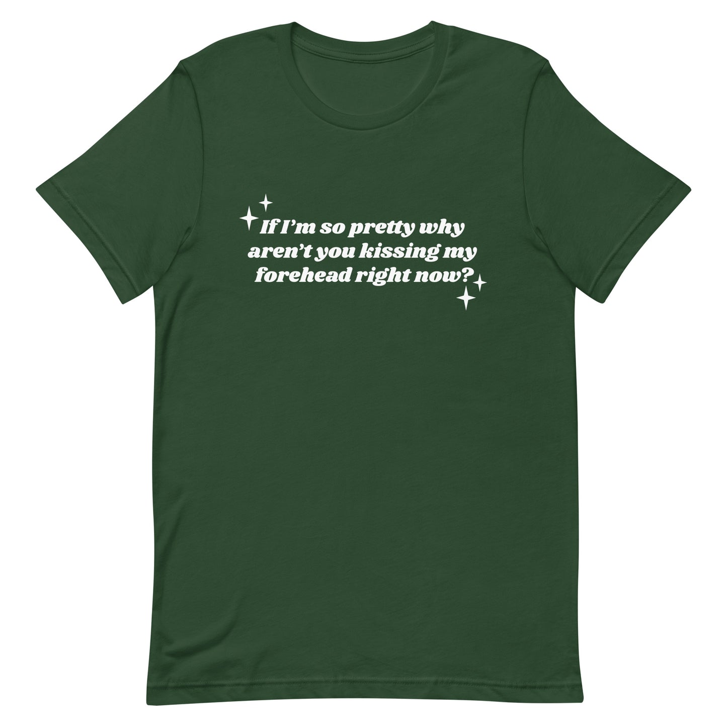 If I'm So Pretty Why Aren't You Kissing My Forehead Unisex t-shirt