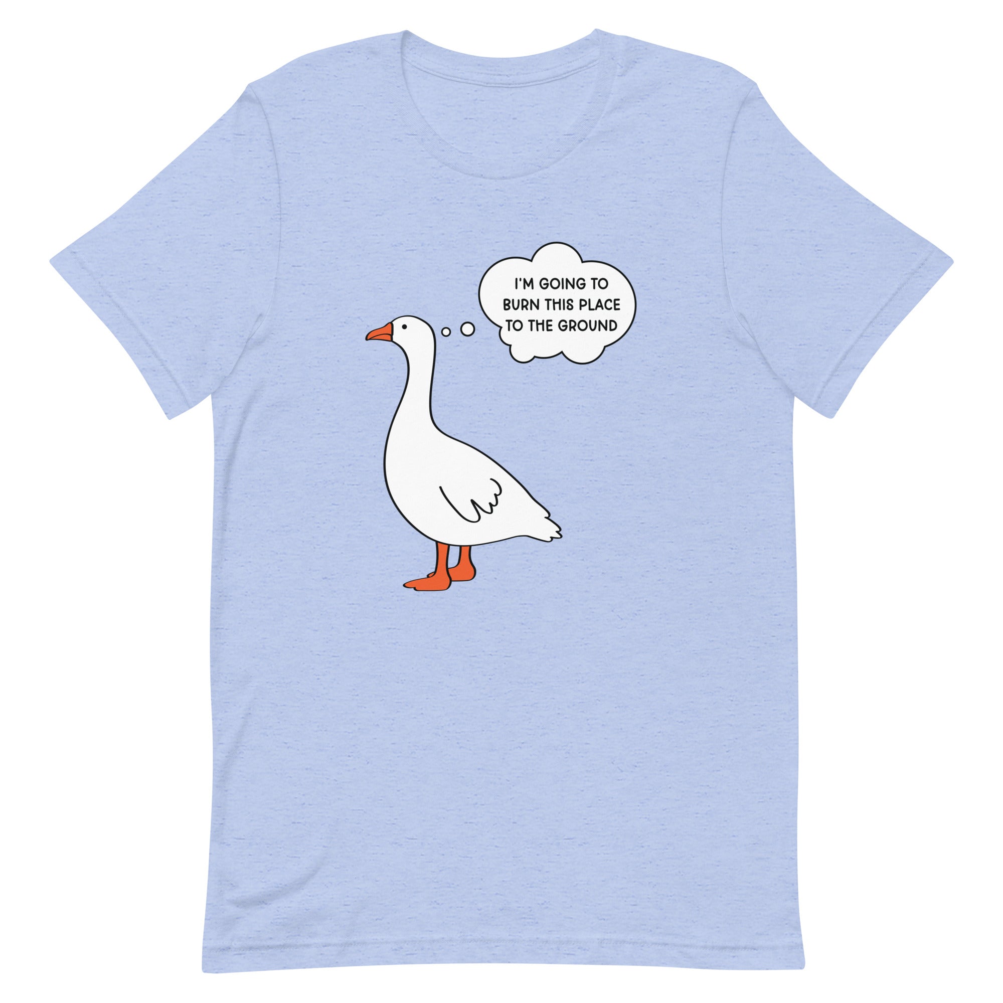 I'm Going to Burn This Place to the Ground (Goose) Unisex t-shirt