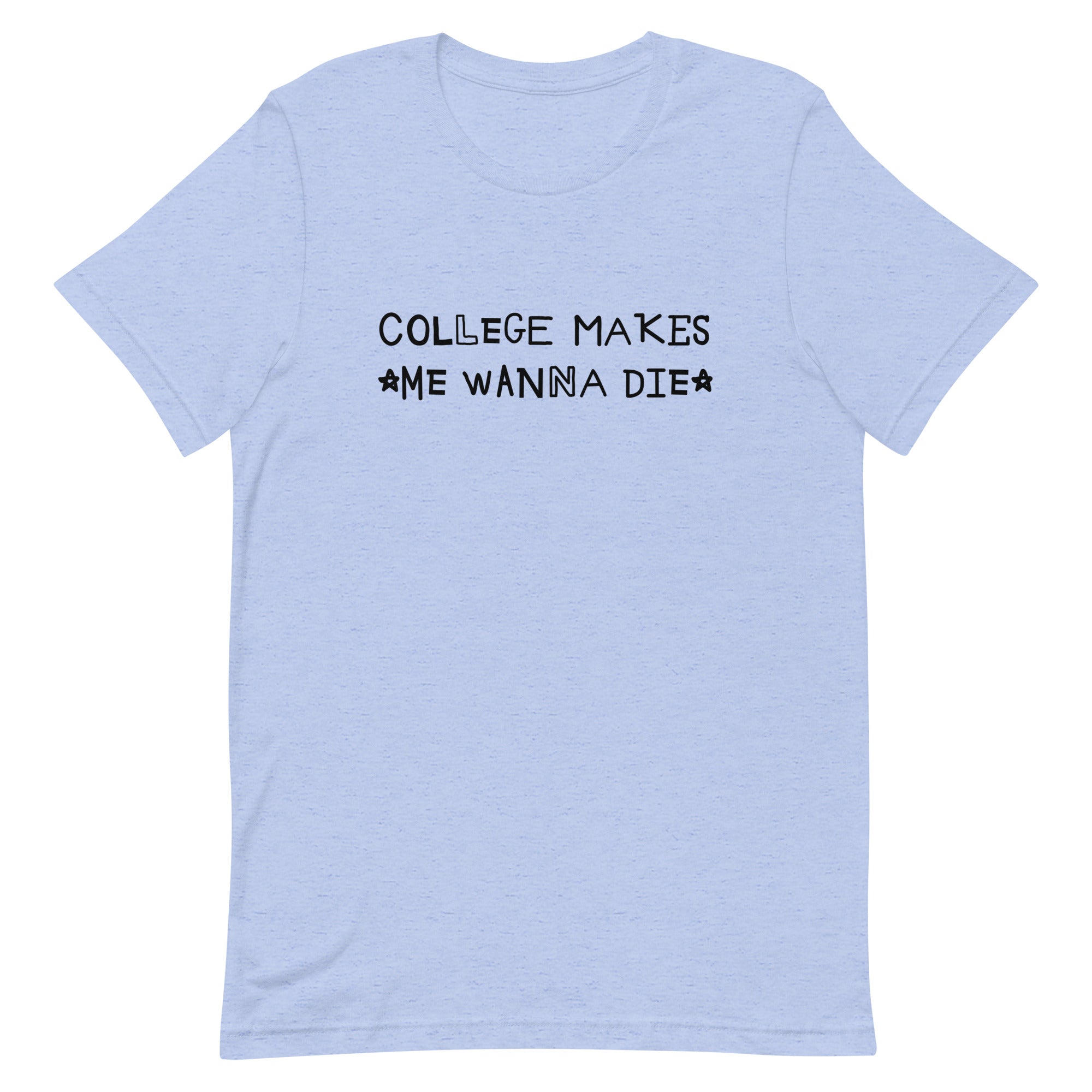 College Makes Me Wanna Die Unisex t-shirt