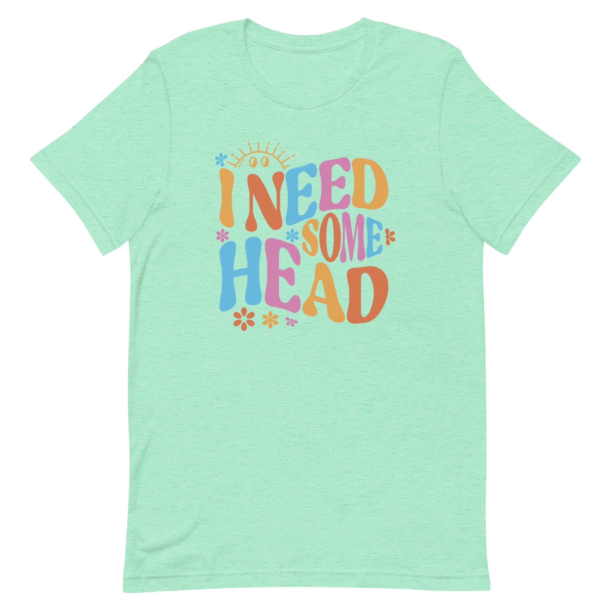 I Need Some Head Unisex t-shirt