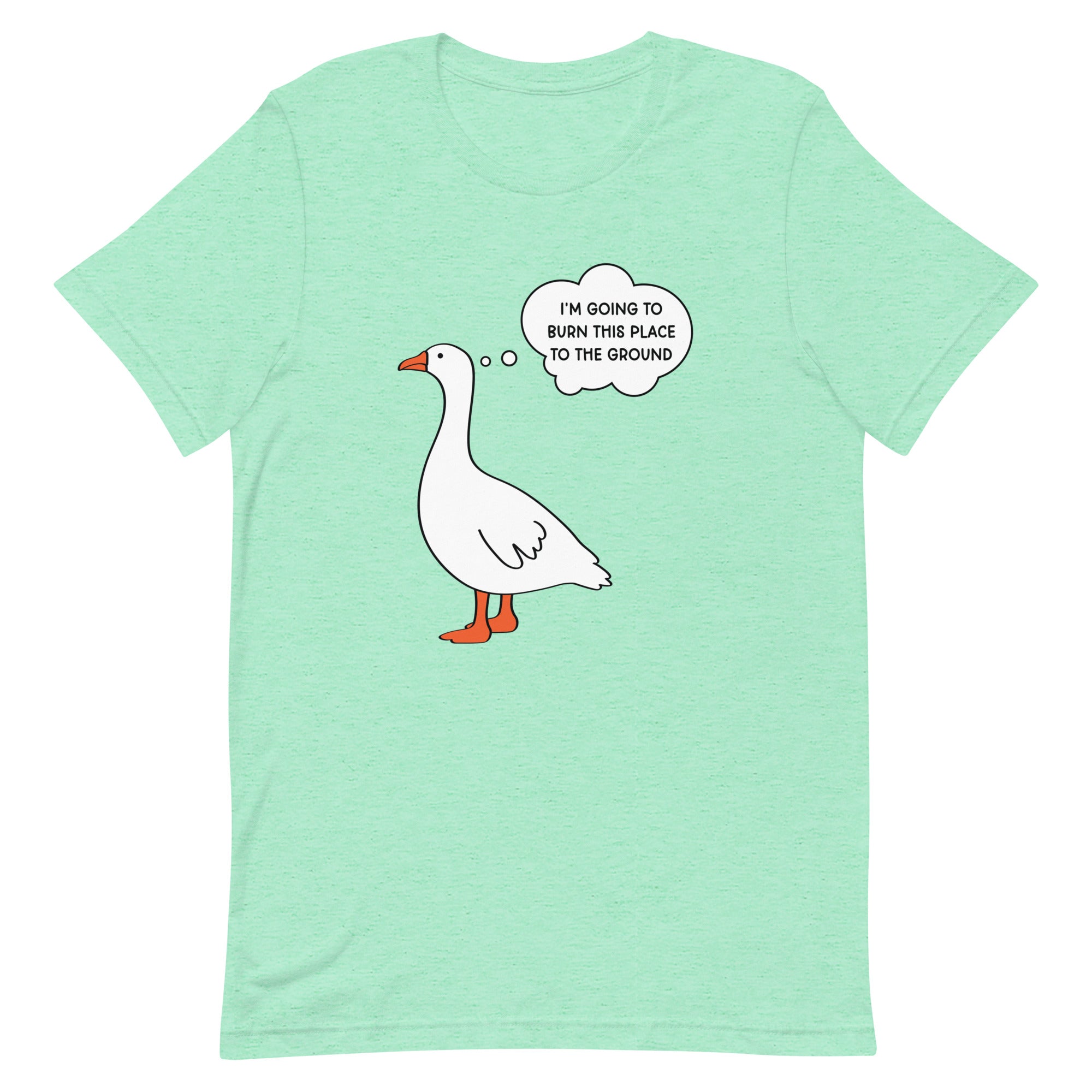 I'm Going to Burn This Place to the Ground (Goose) Unisex t-shirt