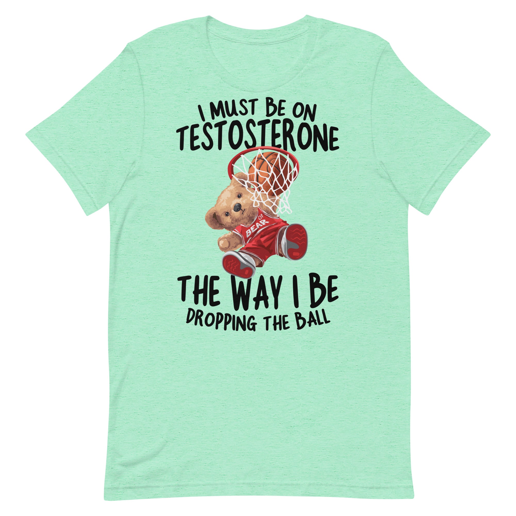 I Must Be on Testosterone Unisex t-shirt