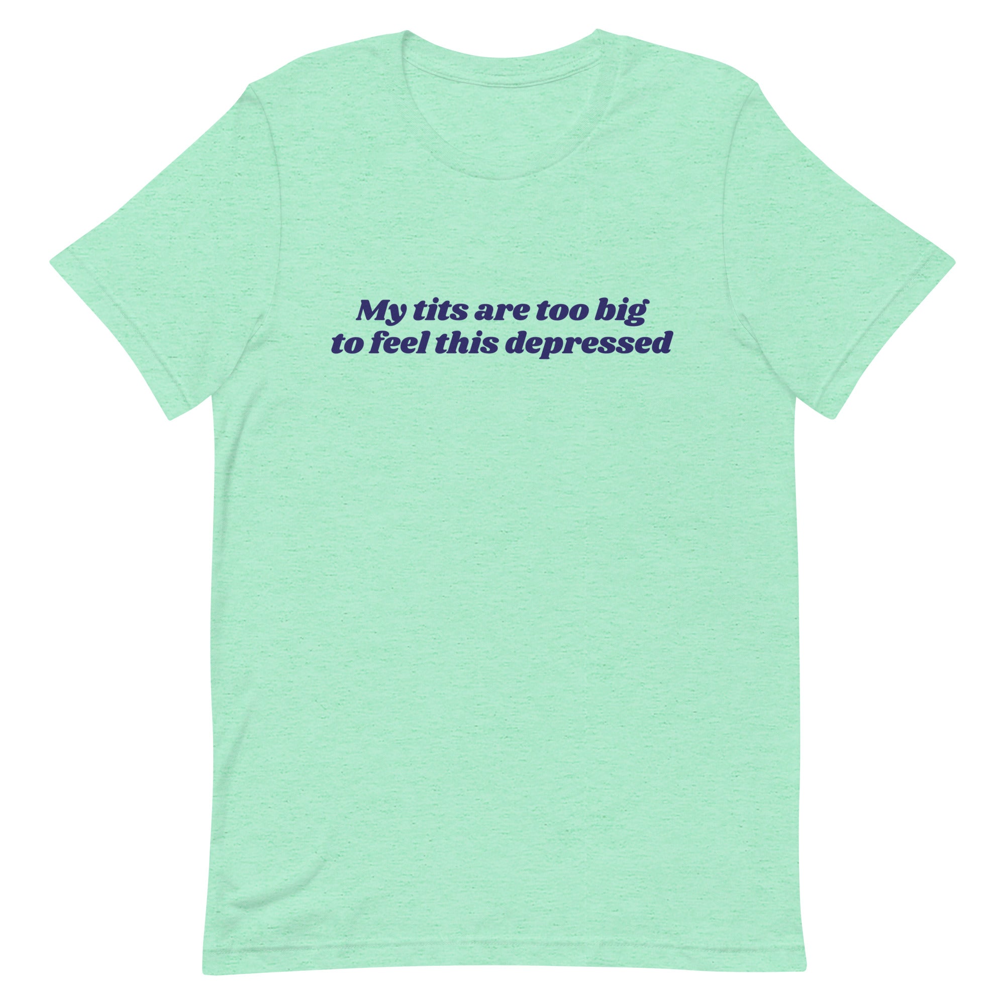 My Tits Are Too Big to Feel This Depressed Unisex t-shirt