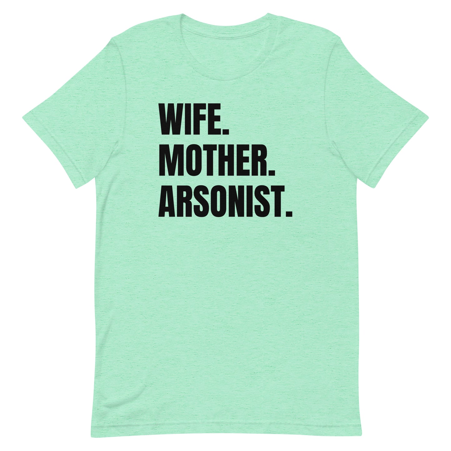 Wife. Mother. Arsonist. Unisex t-shirt