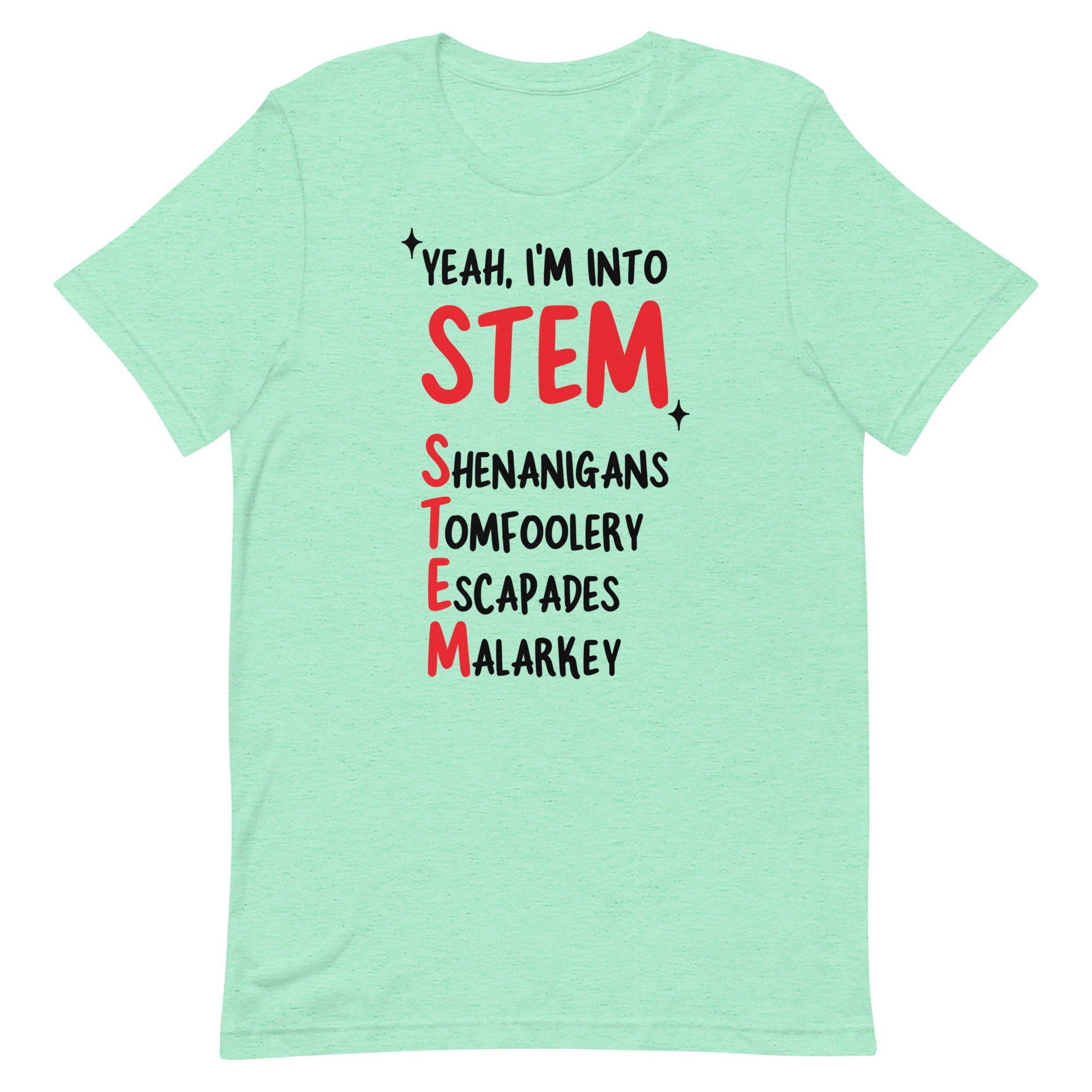 Yeah I'm Into STEM (Shenanigans, Tomfoolery, Escapades, Malarkey) Unisex t-shirt