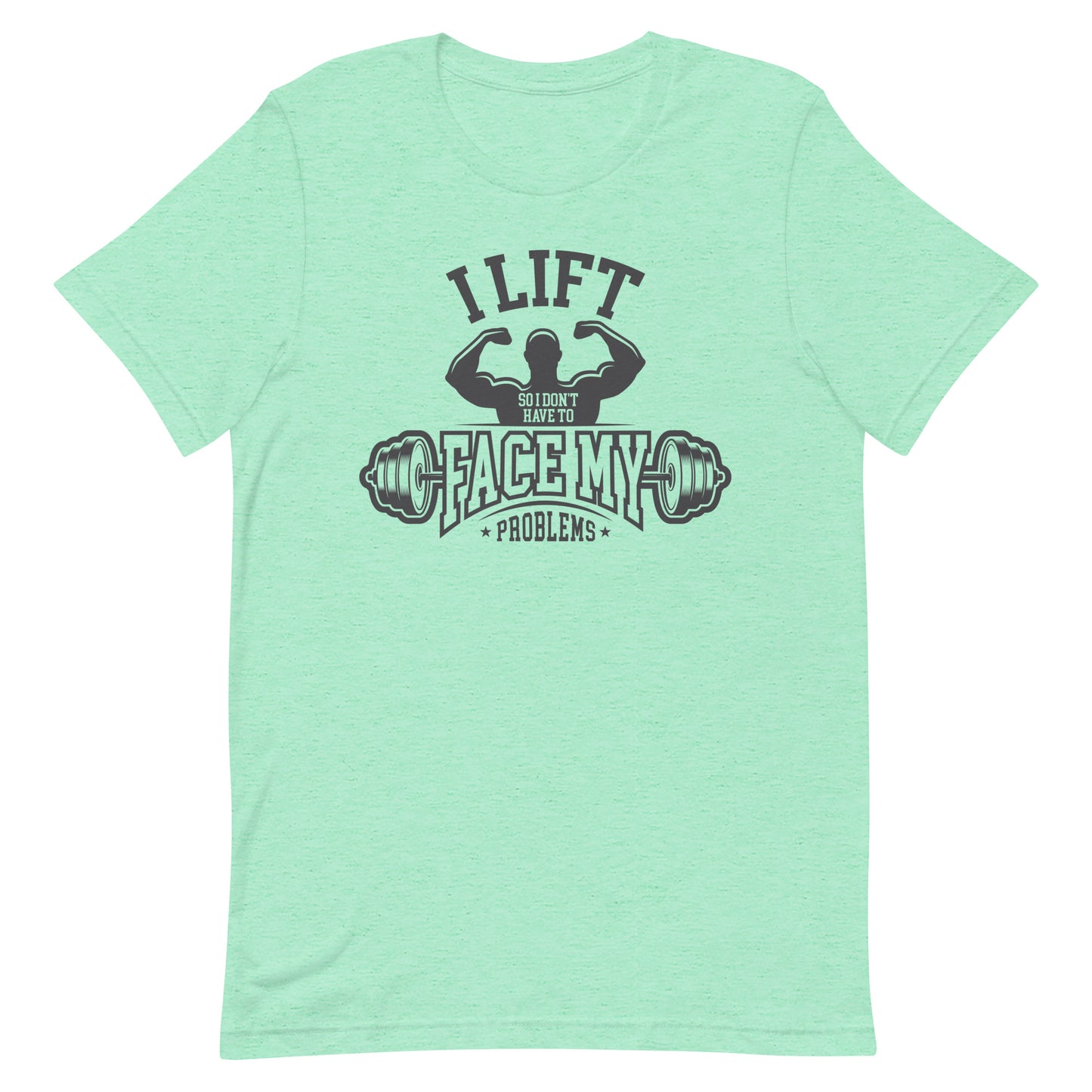 I Lift So I Don't Have to Face My Problems Unisex t-shirt