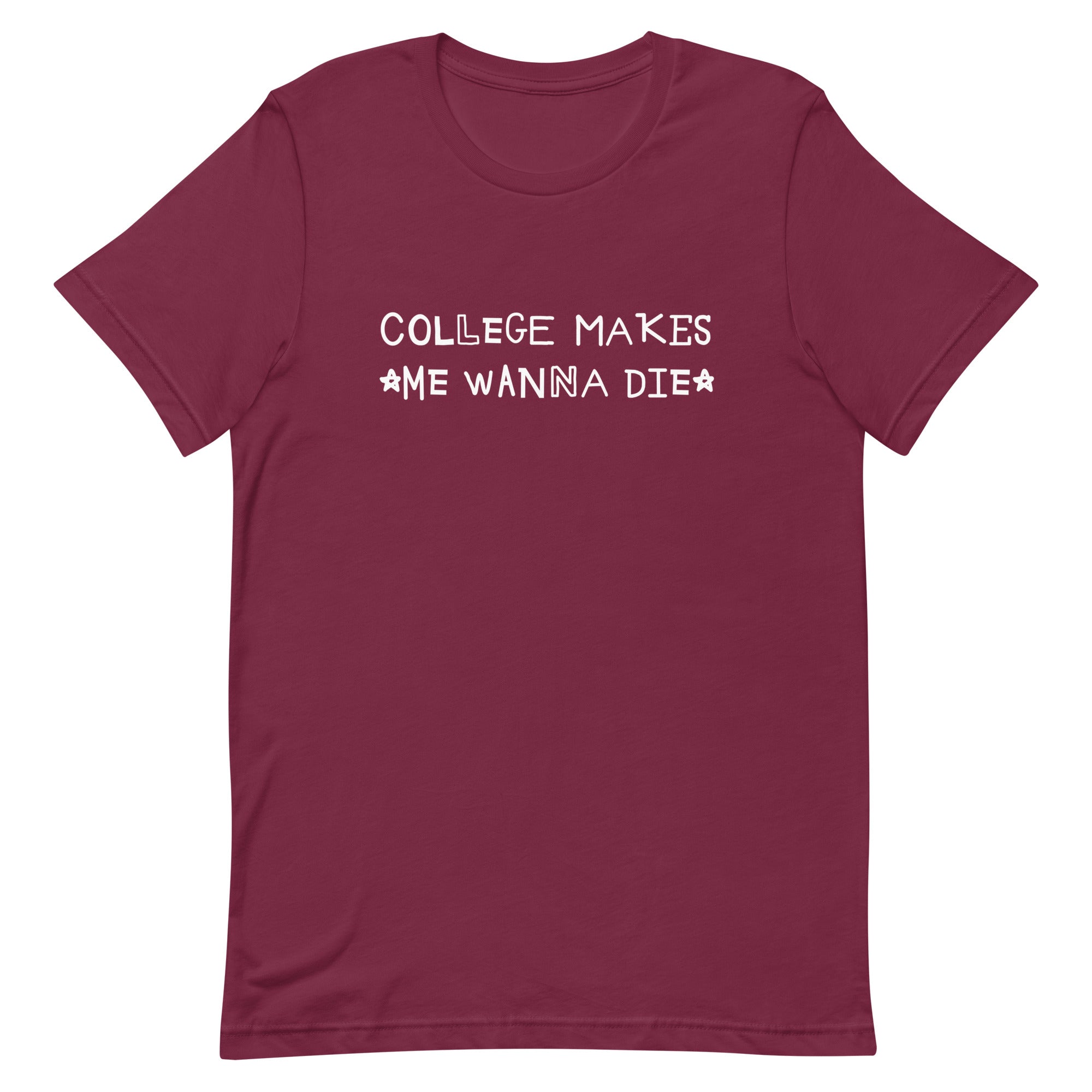 College Makes Me Wanna Die Unisex t-shirt