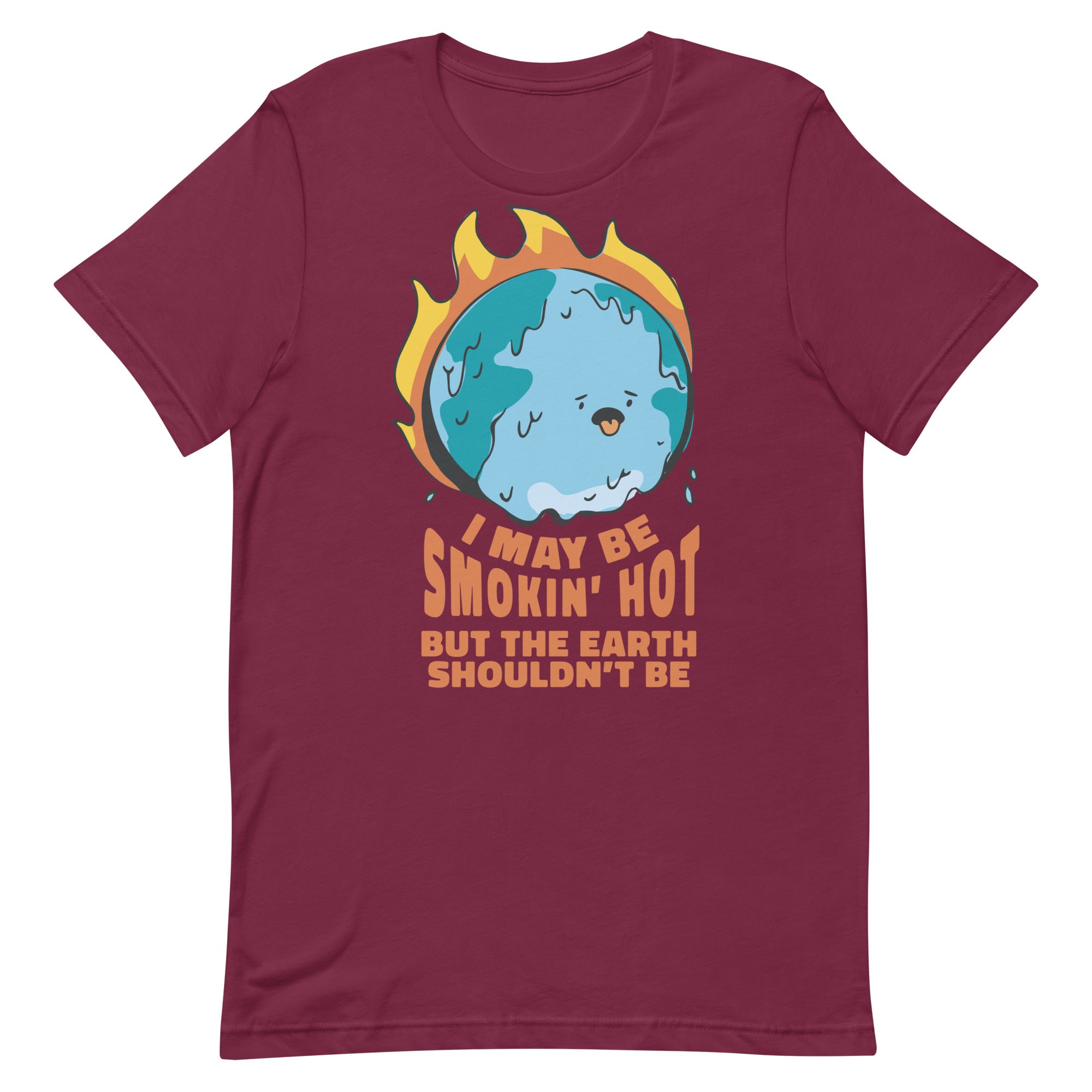 I May Be Smokin' Hot But the Earth Shouldn't Be Unisex t-shirt