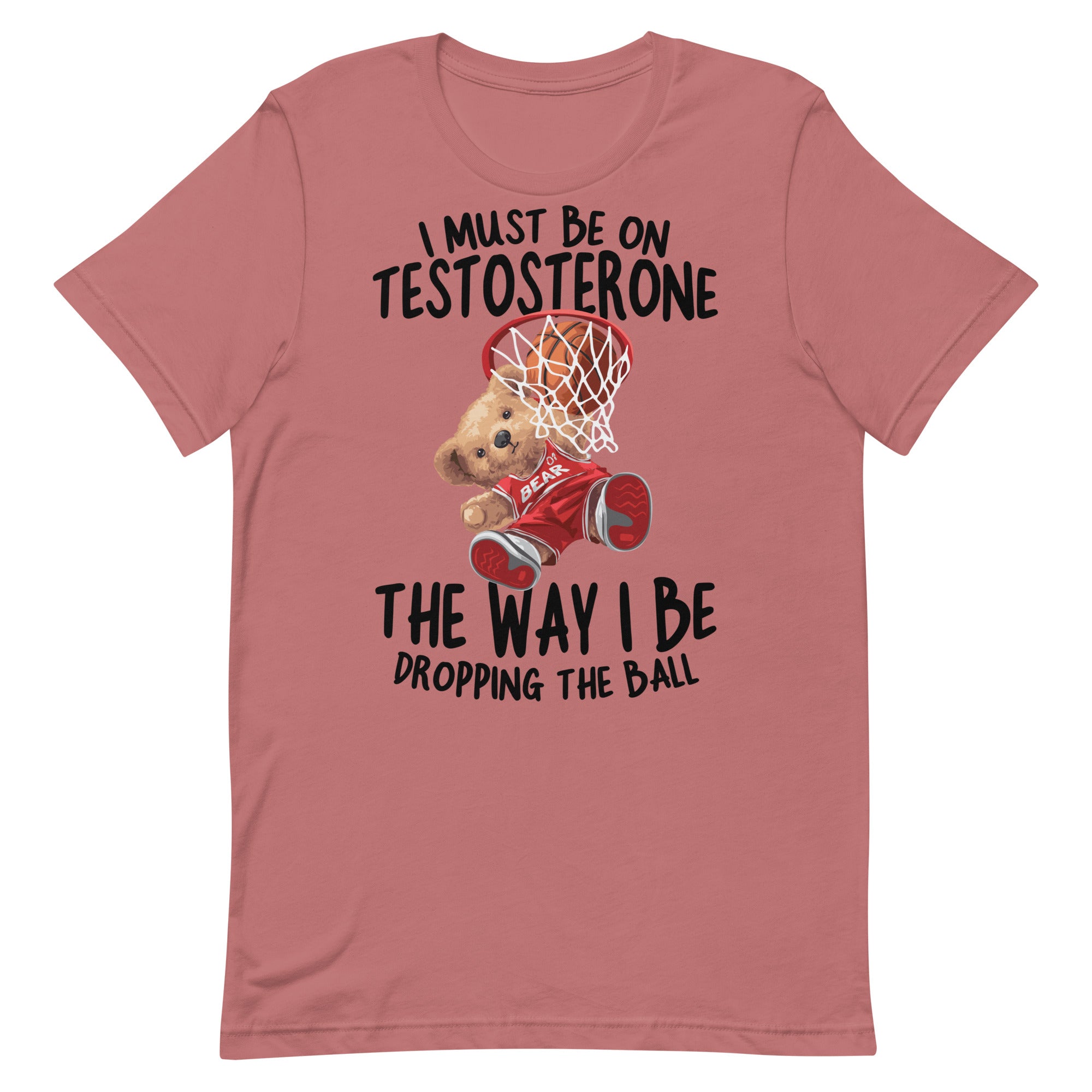 I Must Be on Testosterone Unisex t-shirt