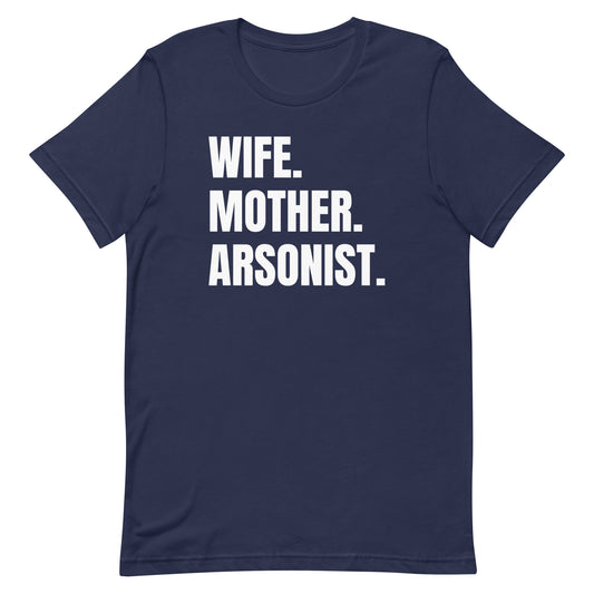 Wife. Mother. Arsonist. Unisex t-shirt