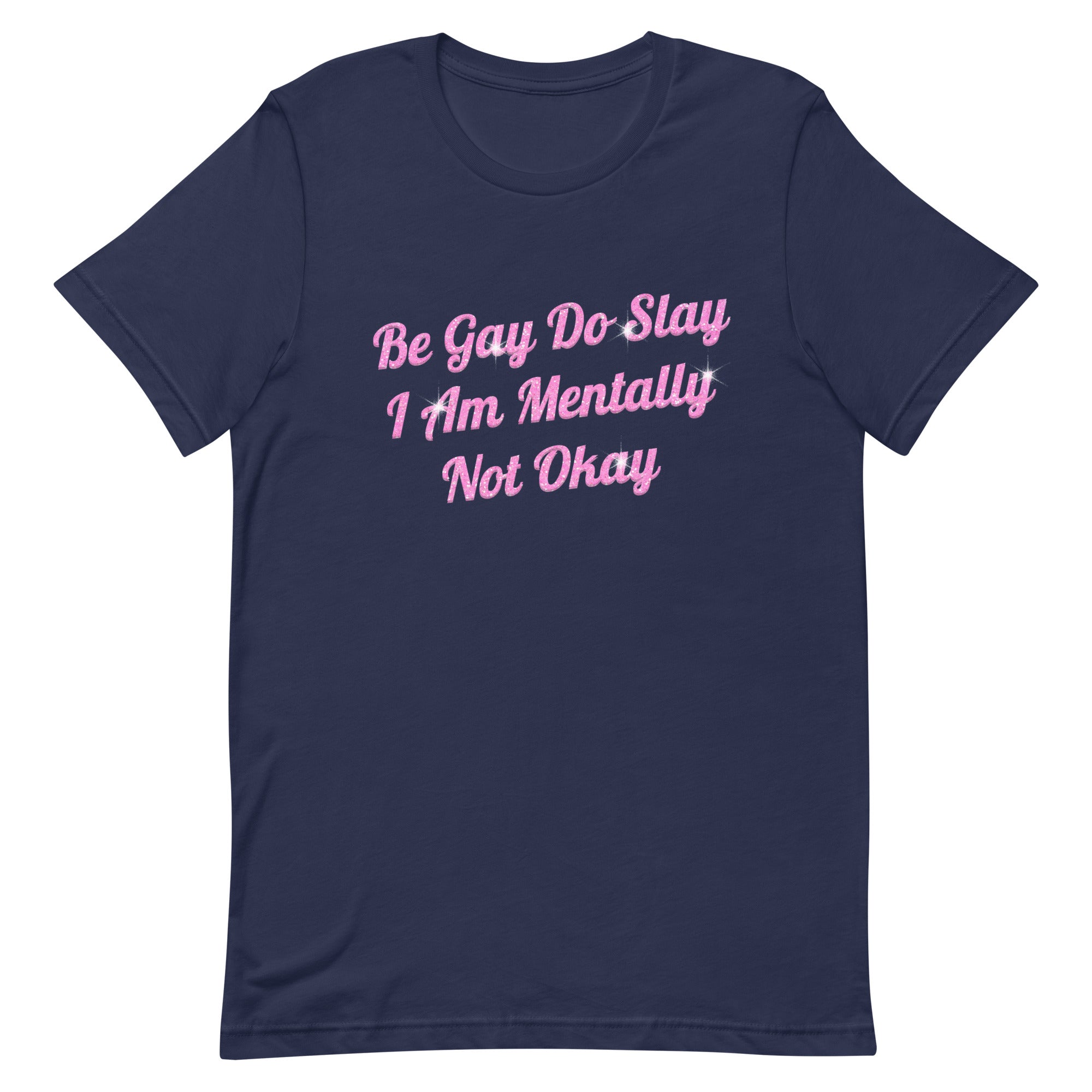 Be Gay Do Slay I Am Mentally Not Okay Unisex t-shirt