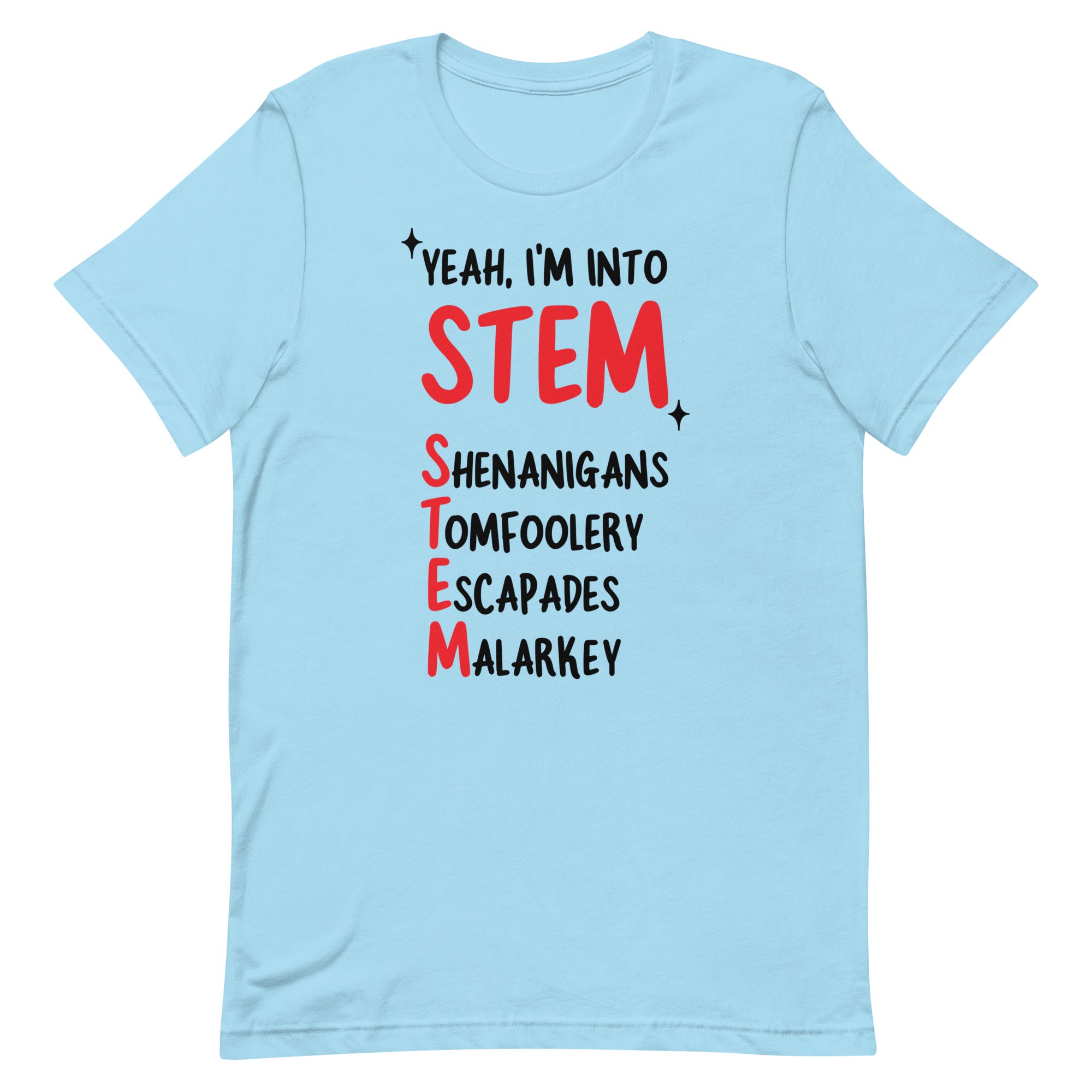 Yeah I'm Into STEM (Shenanigans, Tomfoolery, Escapades, Malarkey) Unisex t-shirt