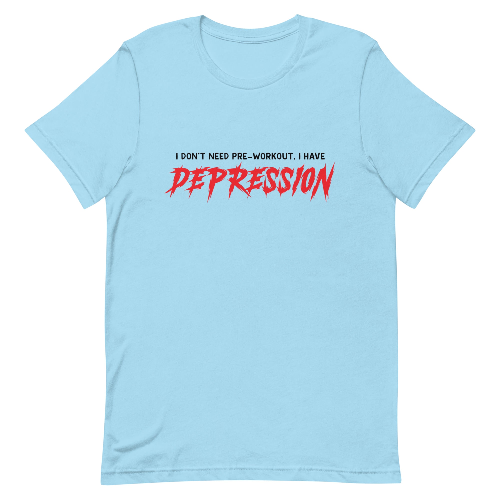 I Don't Need Pre-Workout I Have Depression Unisex t-shirt