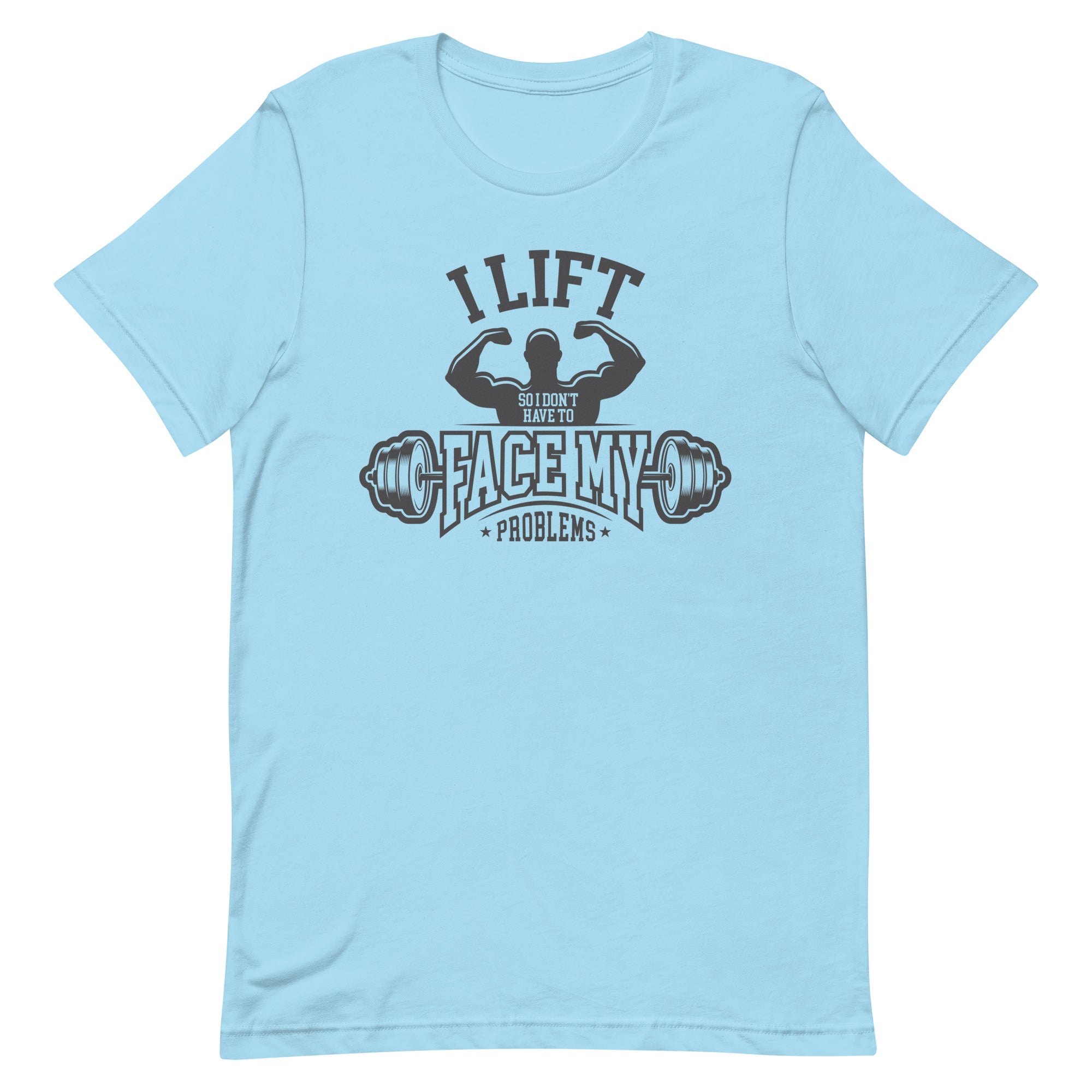 I Lift So I Don't Have to Face My Problems Unisex t-shirt