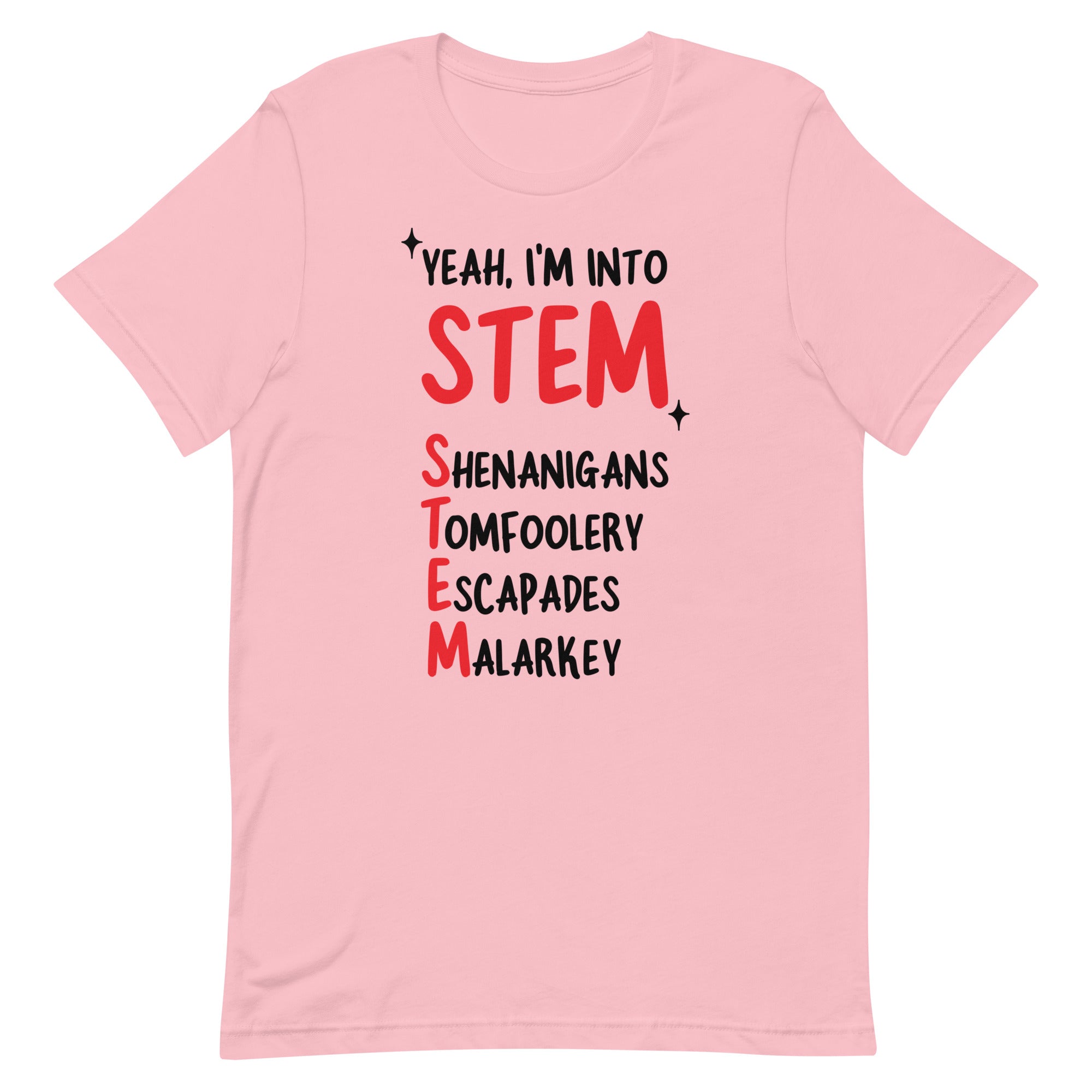 Yeah I'm Into STEM (Shenanigans, Tomfoolery, Escapades, Malarkey) Unisex t-shirt