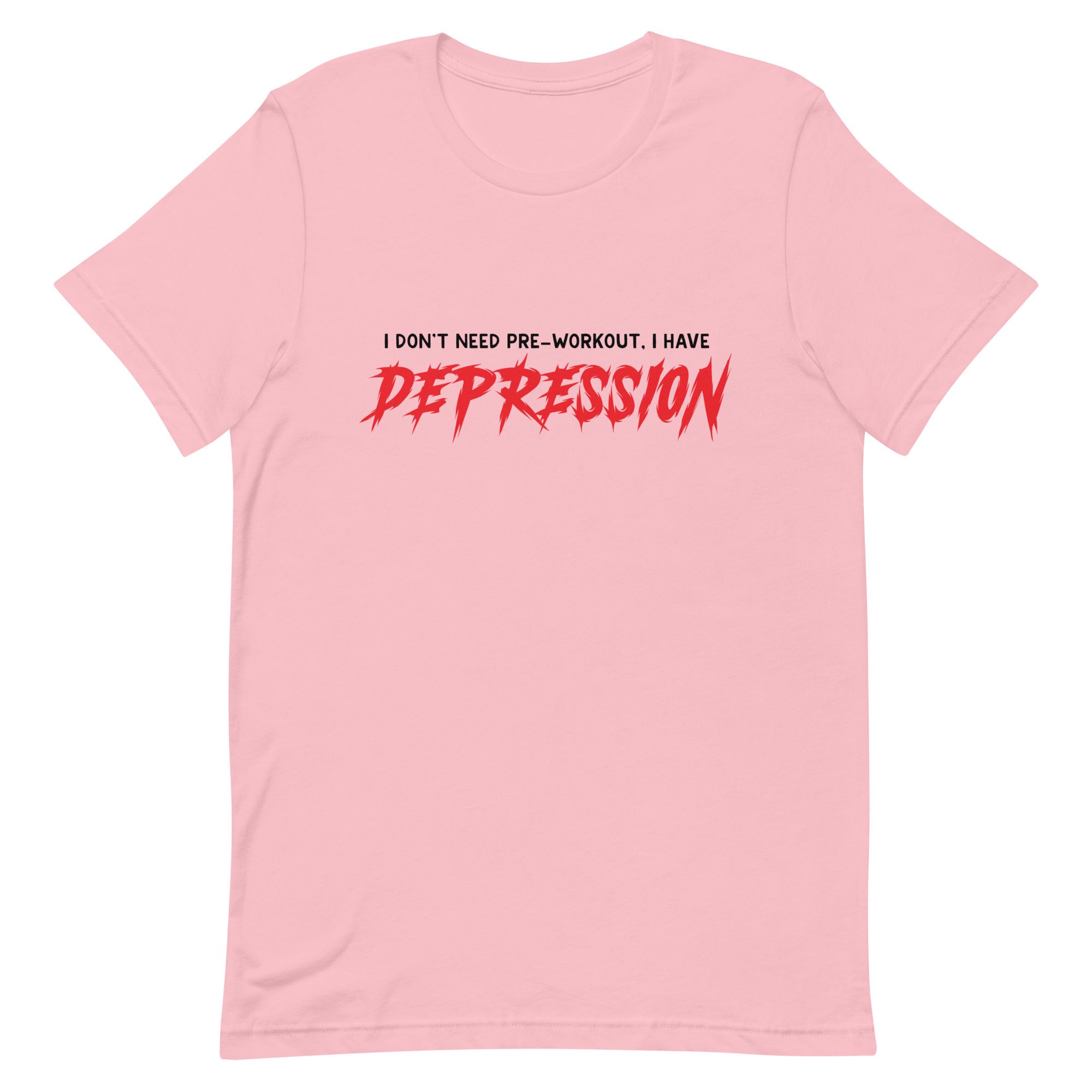 I Don't Need Pre-Workout I Have Depression Unisex t-shirt