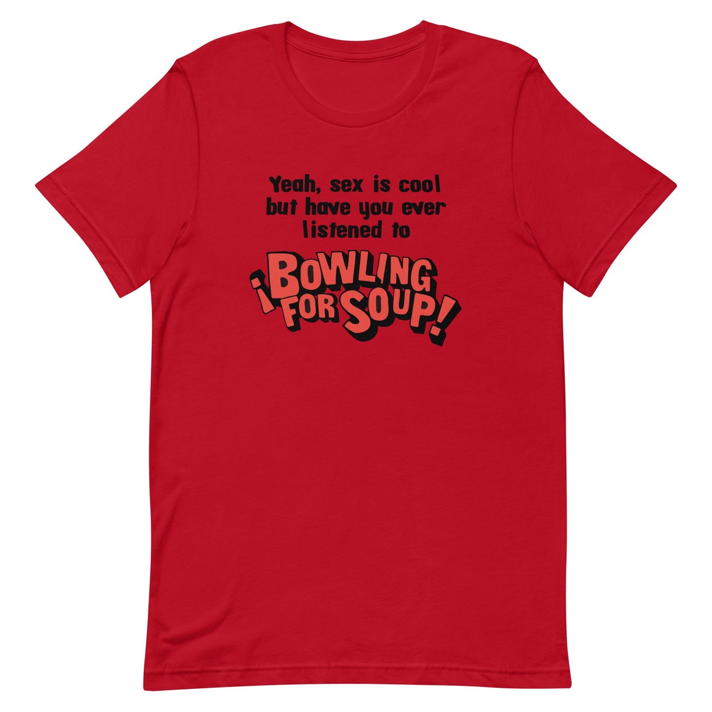 Have You Ever Listened to Bowling For Soup? Unisex t-shirt