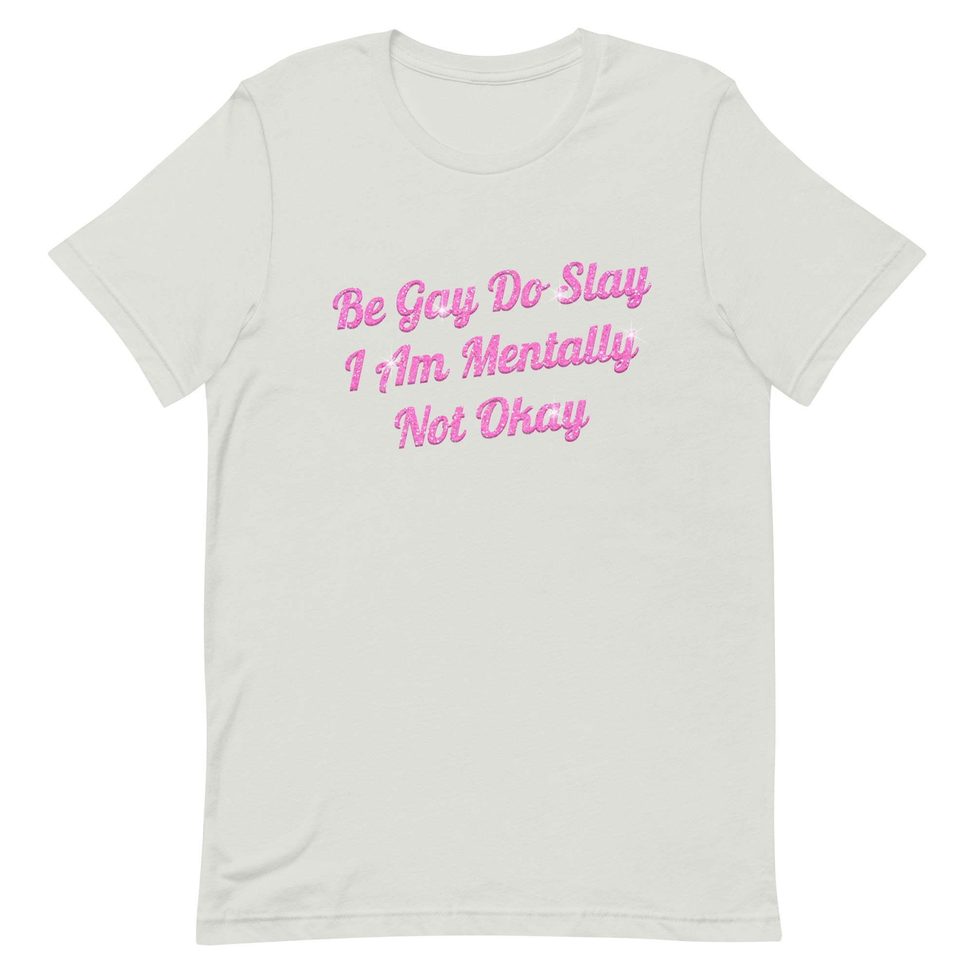 Be Gay Do Slay I Am Mentally Not Okay Unisex t-shirt