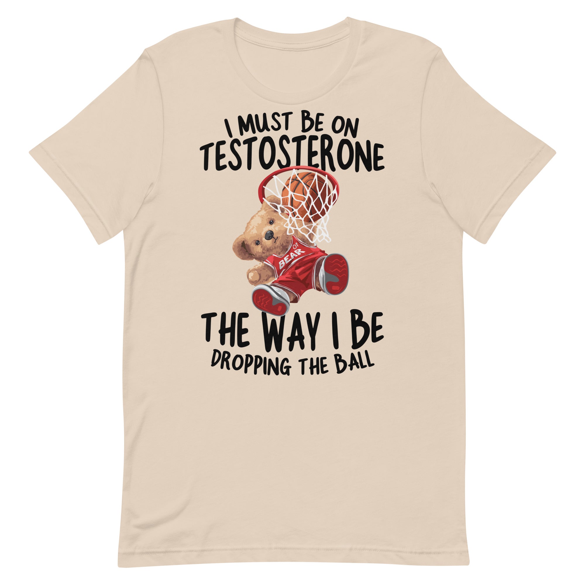 I Must Be on Testosterone Unisex t-shirt