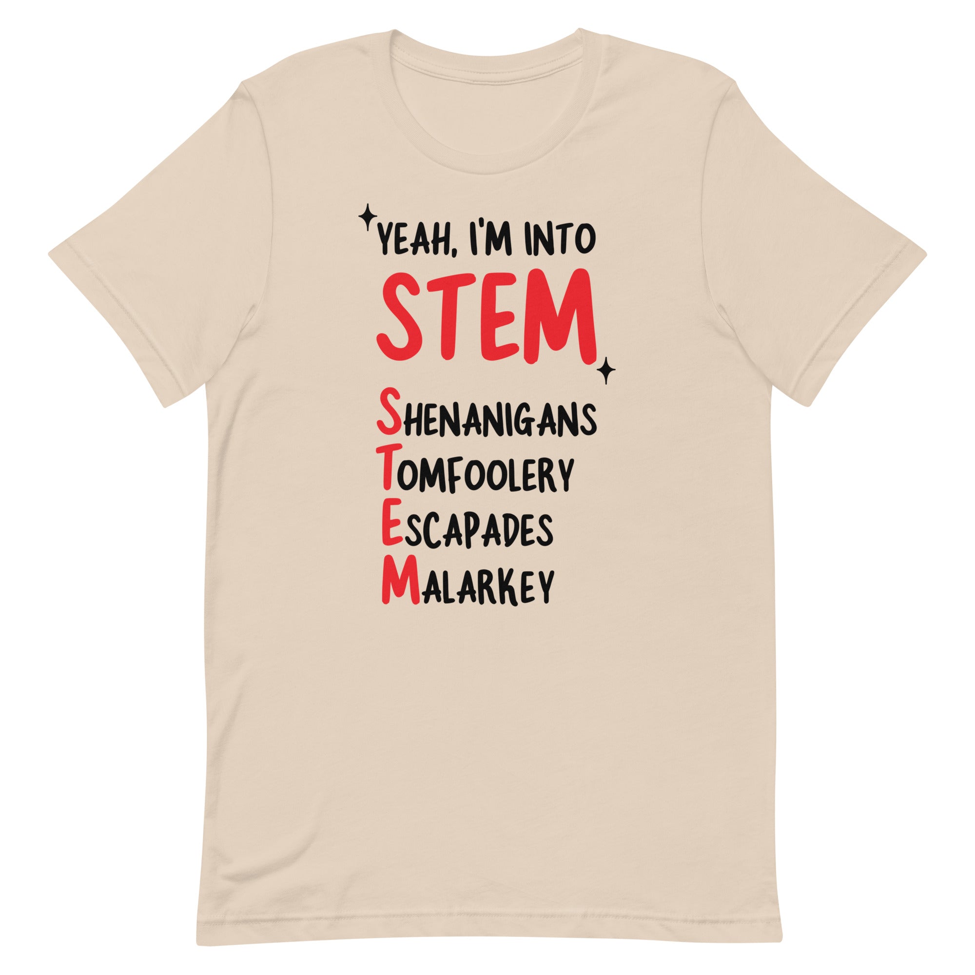 Yeah I'm Into STEM (Shenanigans, Tomfoolery, Escapades, Malarkey) Unisex t-shirt