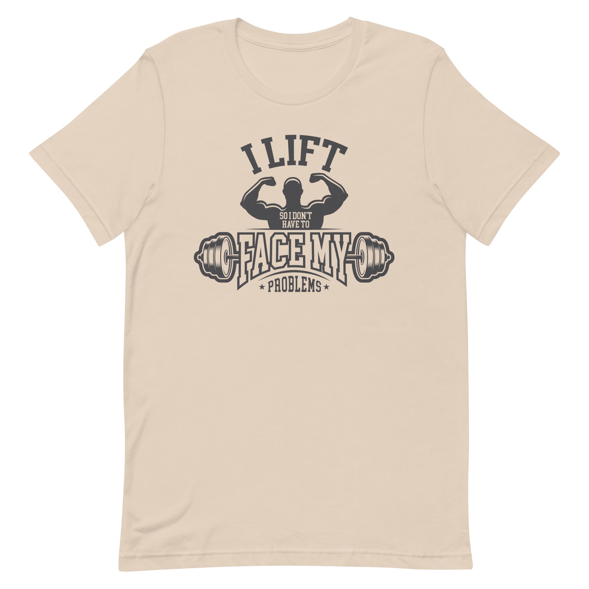 I Lift So I Don't Have to Face My Problems Unisex t-shirt