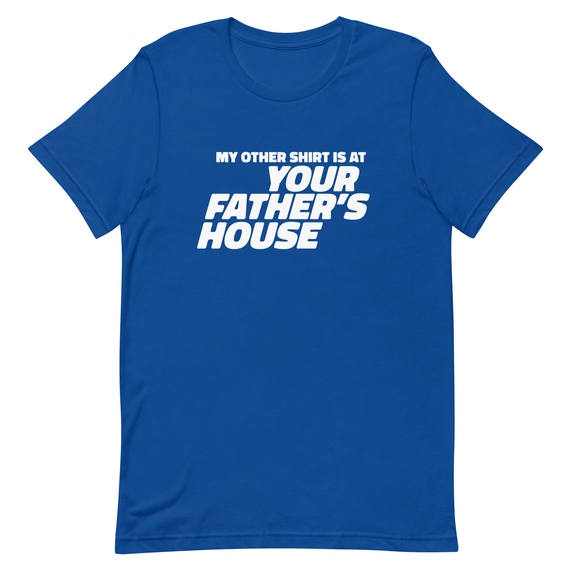 My Other Shirt is at Your Father's House Unisex t-shirt