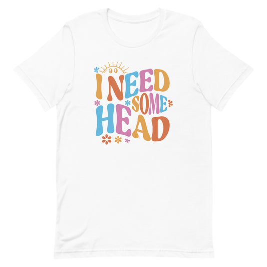 I Need Some Head Unisex t-shirt