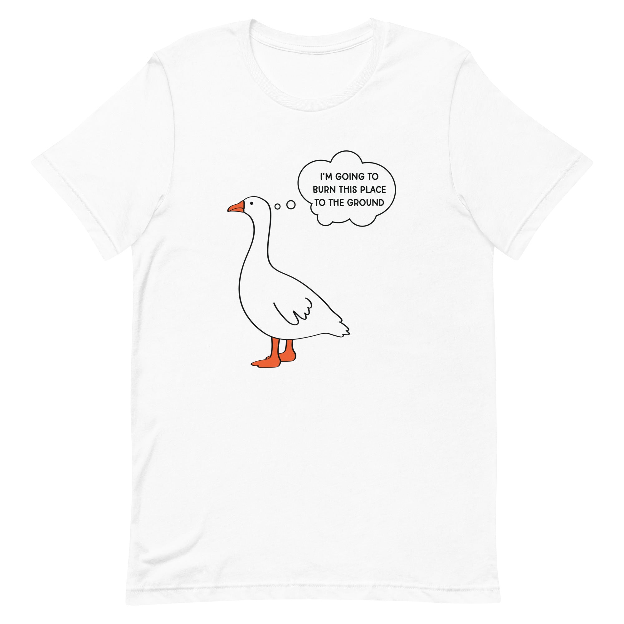 I'm Going to Burn This Place to the Ground (Goose) Unisex t-shirt