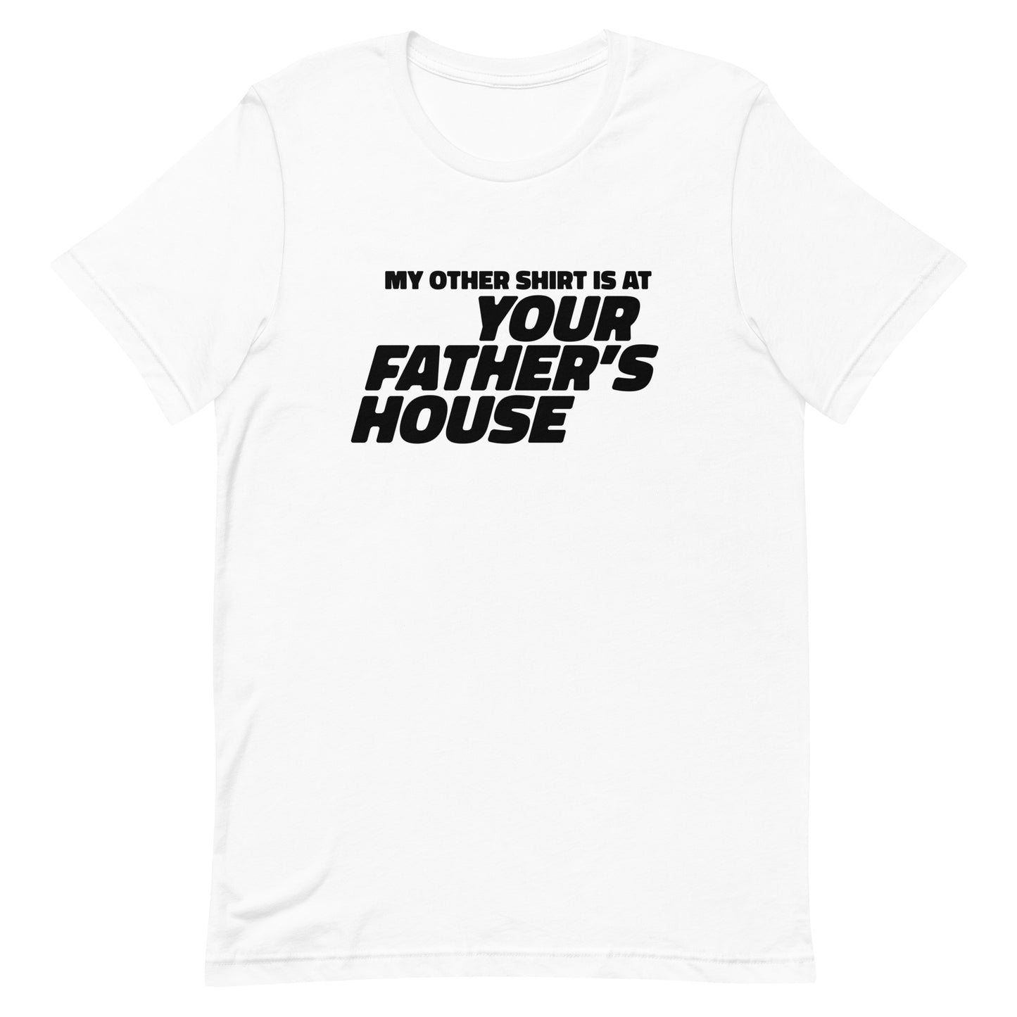 My Other Shirt is at Your Father's House Unisex t-shirt