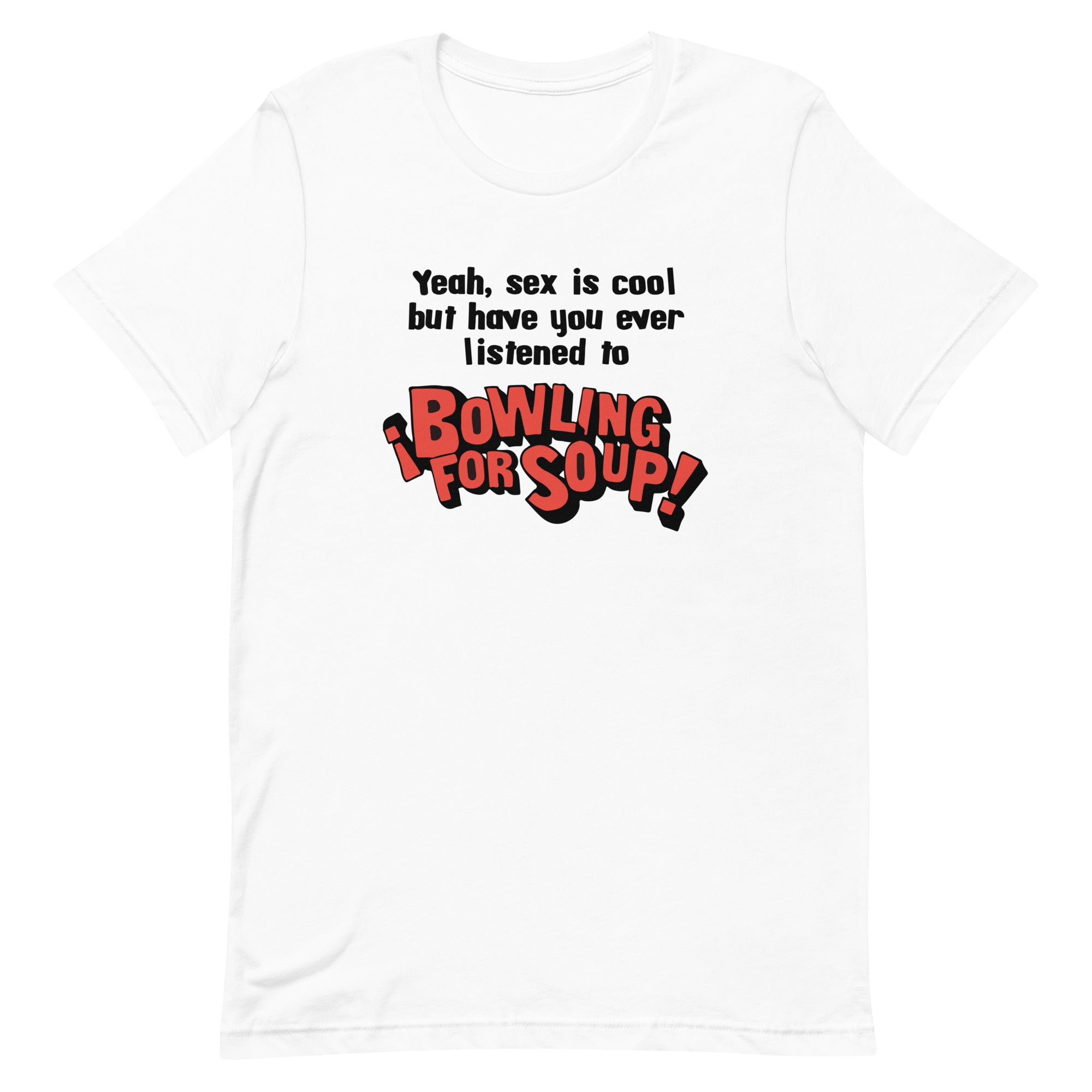 Have You Ever Listened to Bowling For Soup? Unisex t-shirt