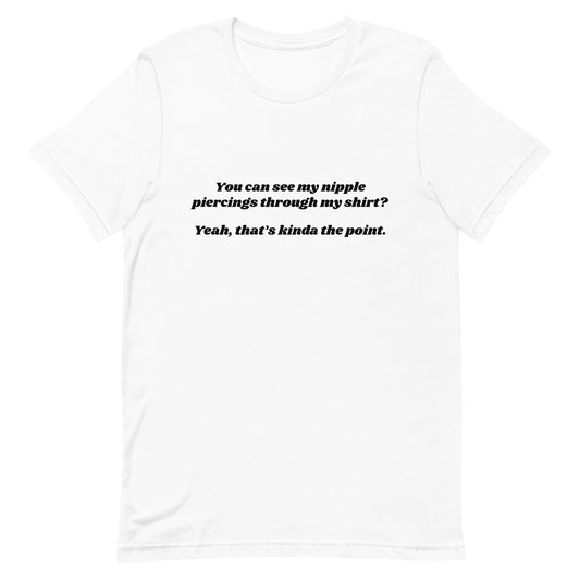 You Can See My Nipple Piercings? Unisex t-shirt