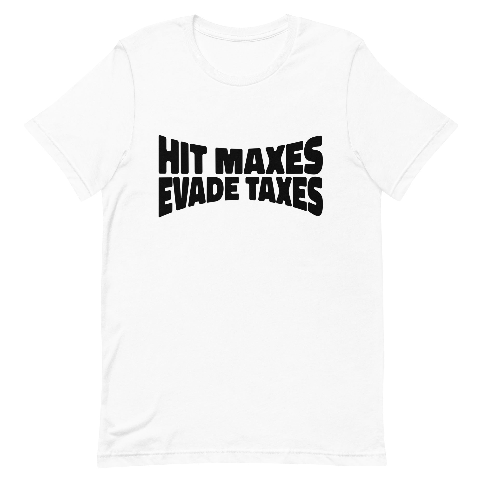 Hit Maxes Evade Taxes Unisex t-shirt