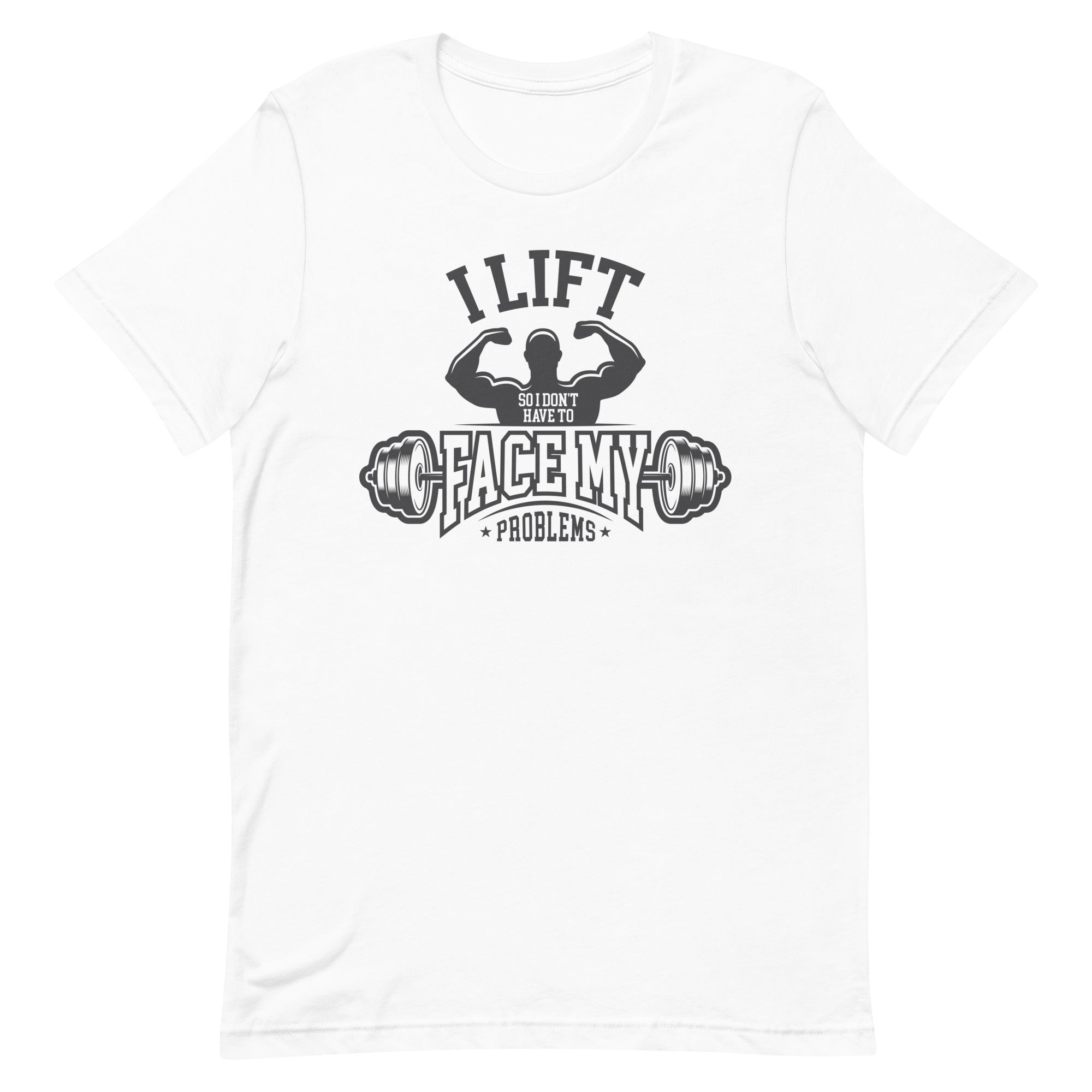 I Lift So I Don't Have to Face My Problems Unisex t-shirt