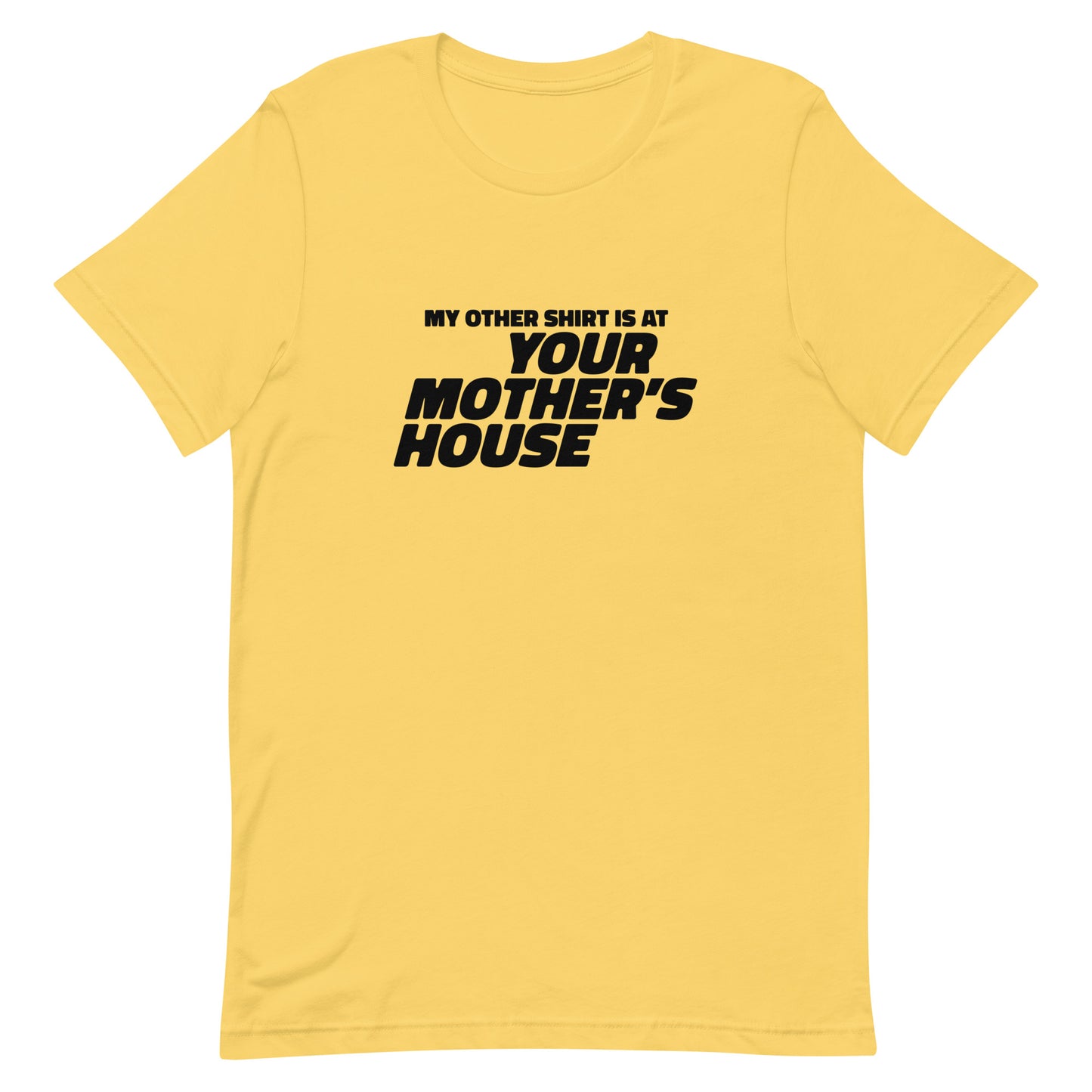 My Other Shirt is at Your Mother's House Unisex t-shirt