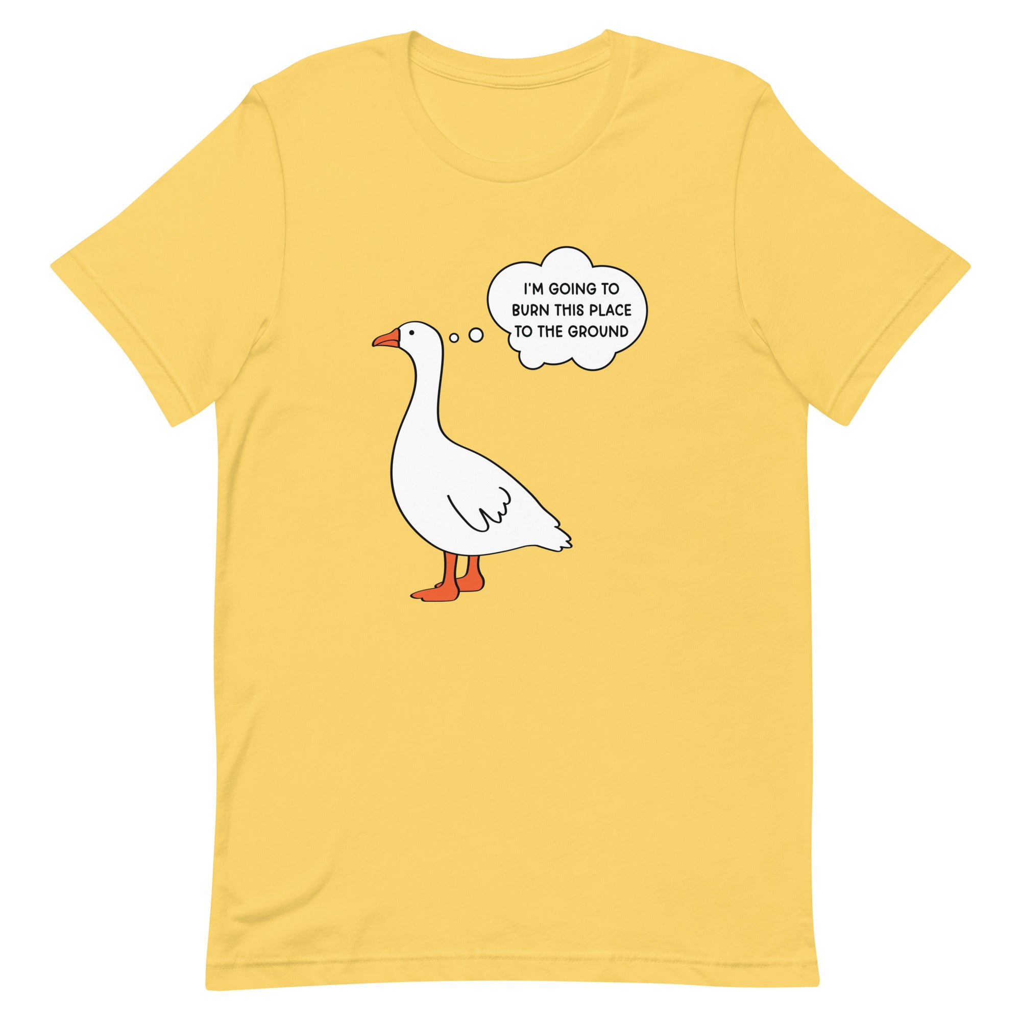 I'm Going to Burn This Place to the Ground (Goose) Unisex t-shirt