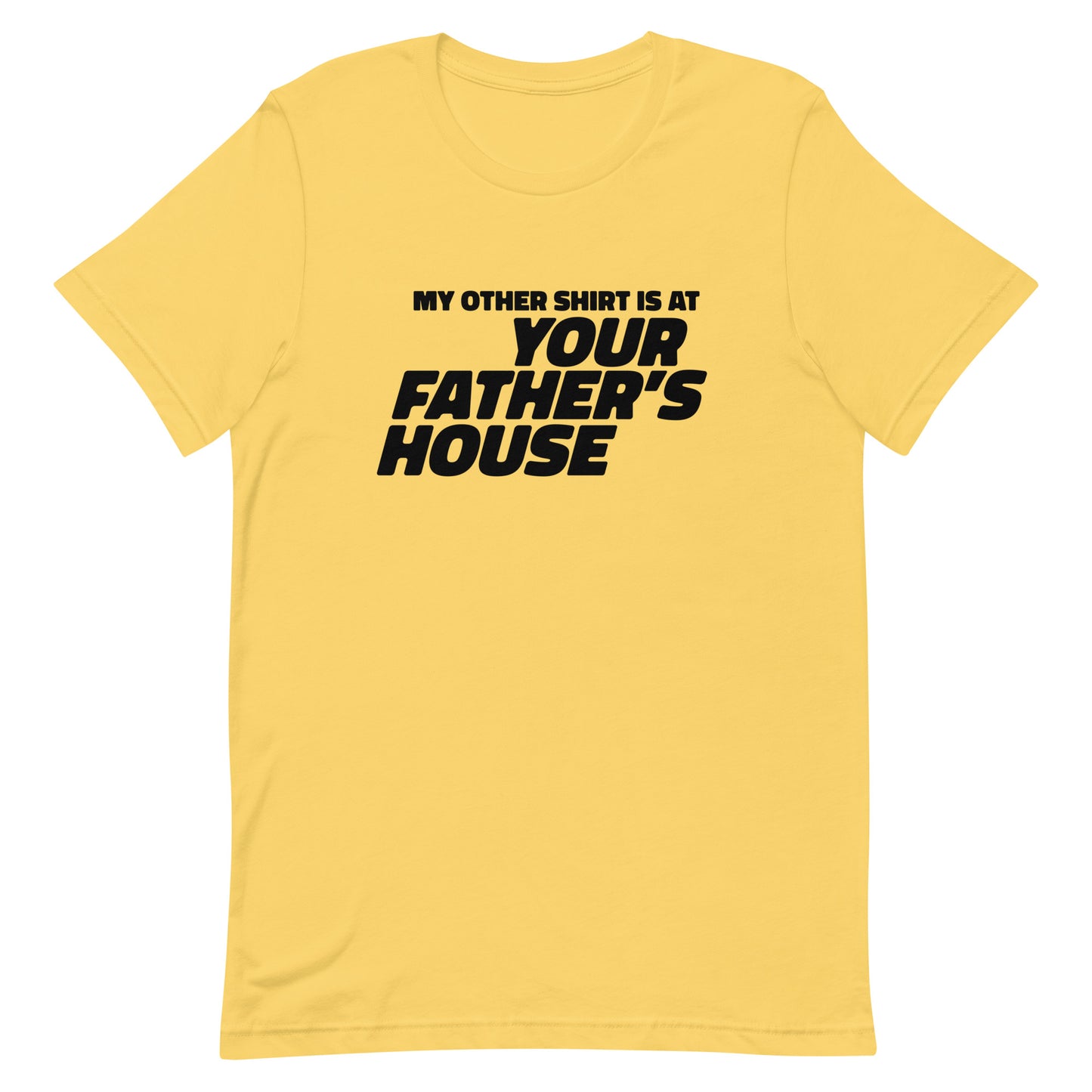 My Other Shirt is at Your Father's House Unisex t-shirt
