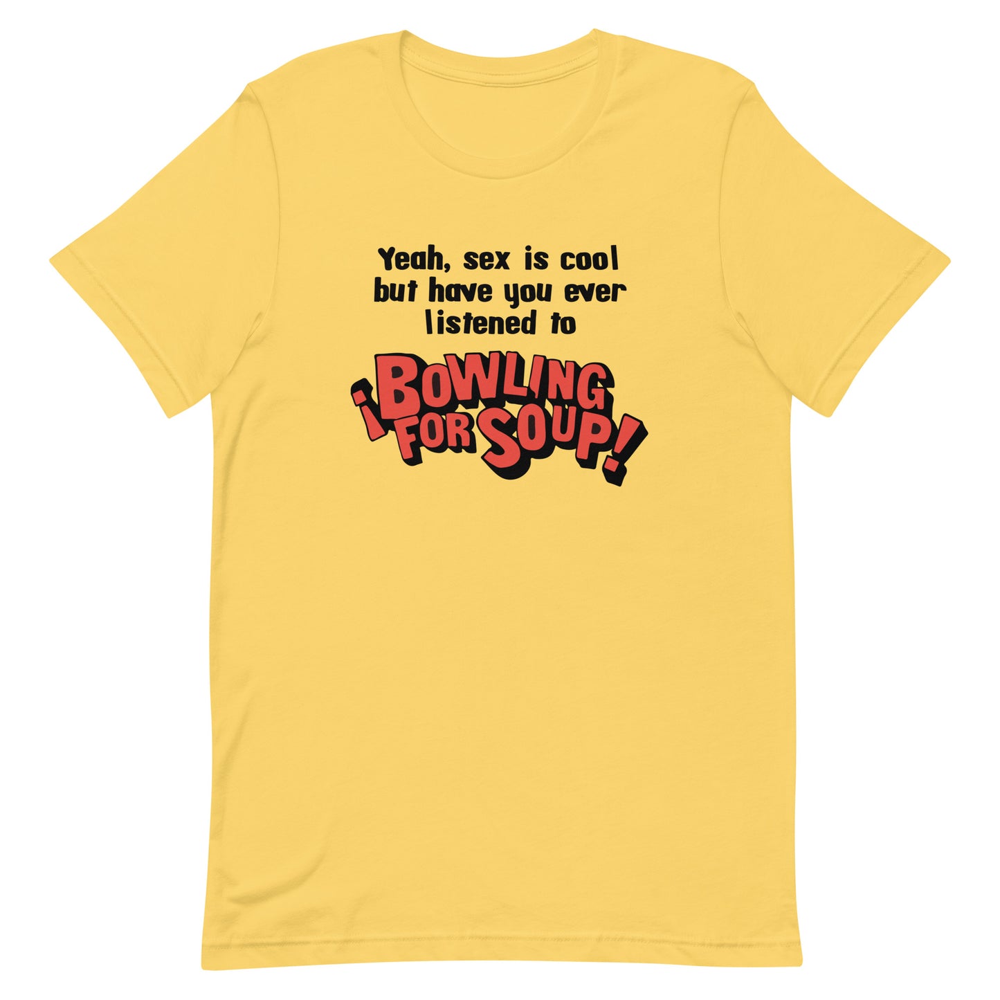 Have You Ever Listened to Bowling For Soup? Unisex t-shirt
