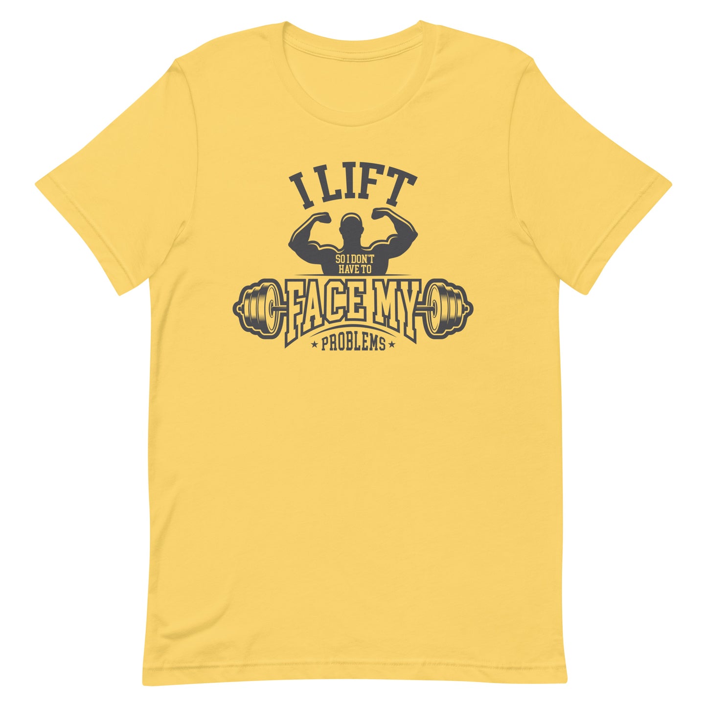 I Lift So I Don't Have to Face My Problems Unisex t-shirt