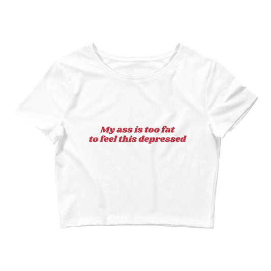 My Ass is Too Fat to Feel This Depressed Women’s Baby Tee