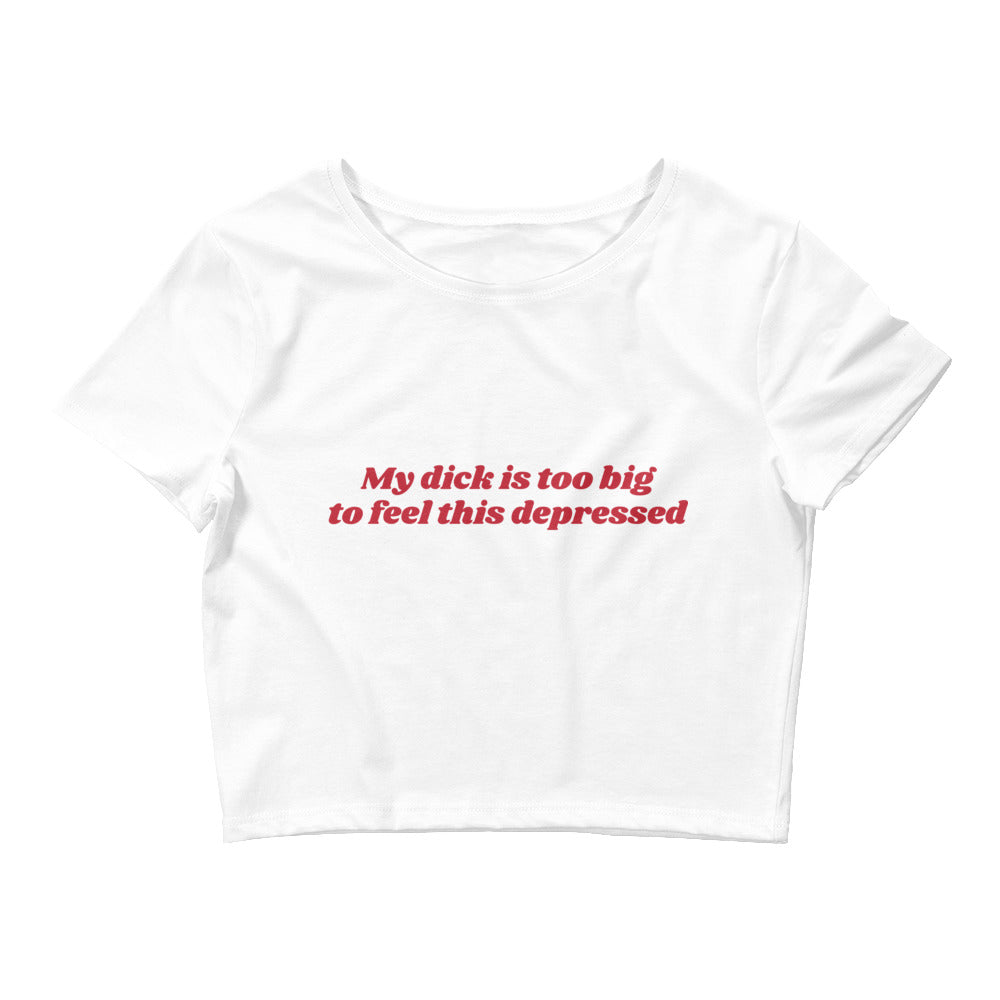 My Dick is Too Big to Feel This Depressed Women’s Baby Tee