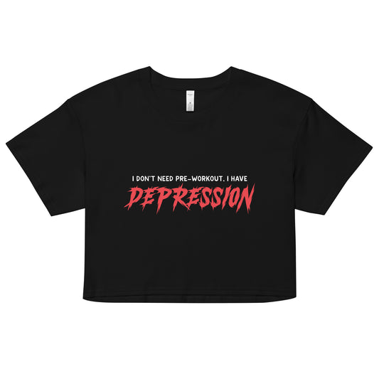 I Don't Need Pre-Workout I Have Depression Women’s crop top